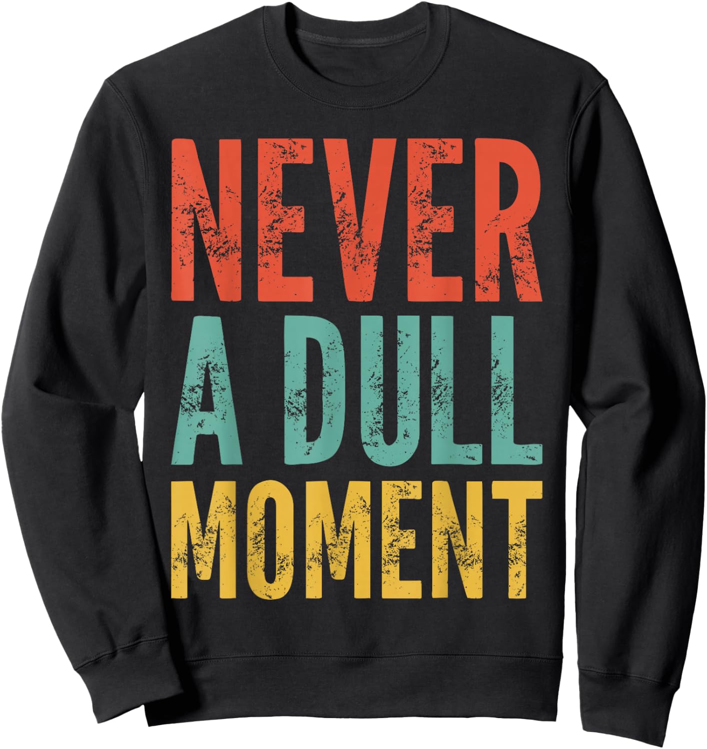 Never A Dull Moment - Fun Saying Sarcastic Cute Cool Novelty Sweatshirt - Sweatshirt | Black