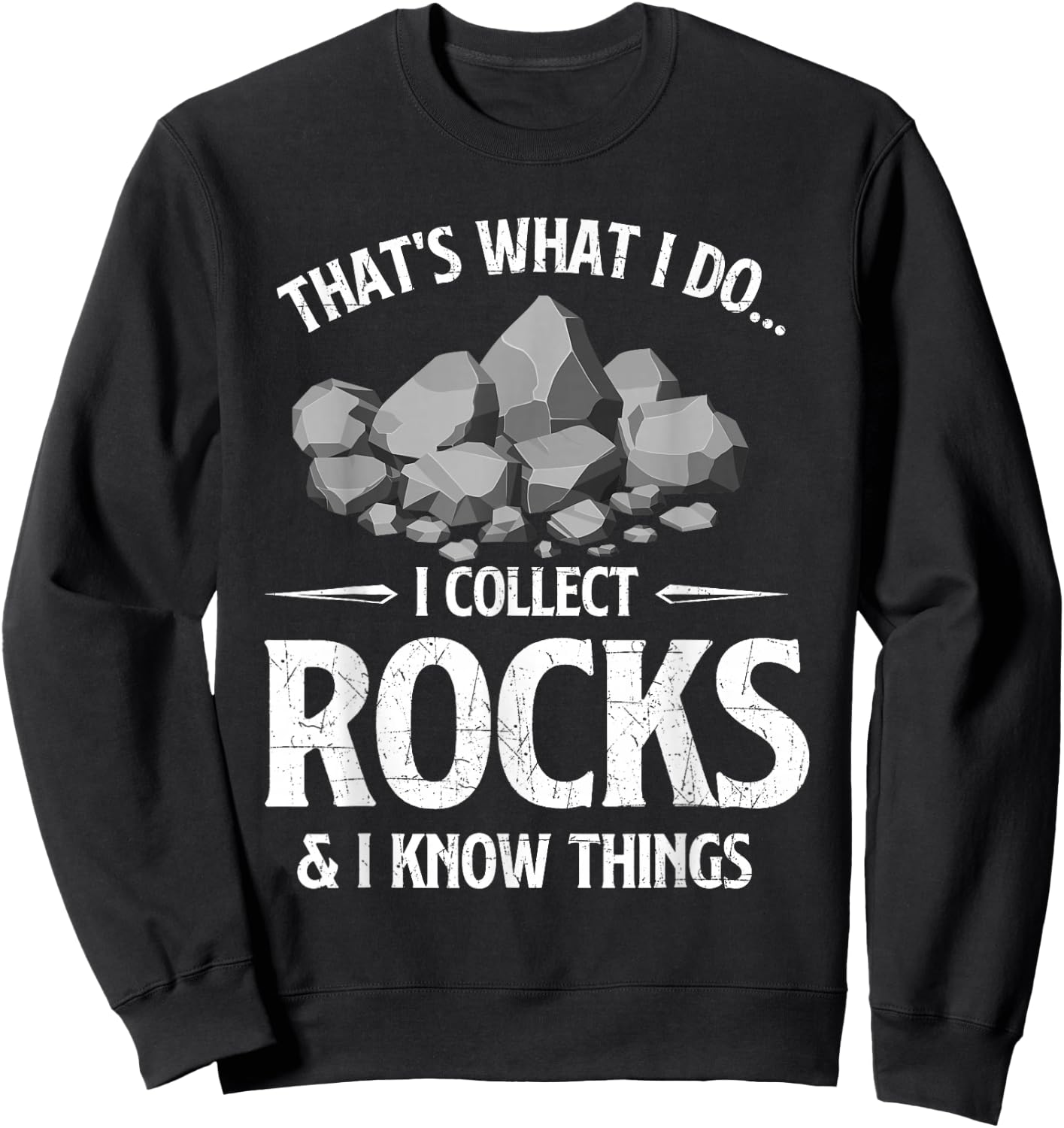 I Collect Rocks & I Know Things Rock Collector Geode Hunter Sweatshirt - Sweatshirt | Black