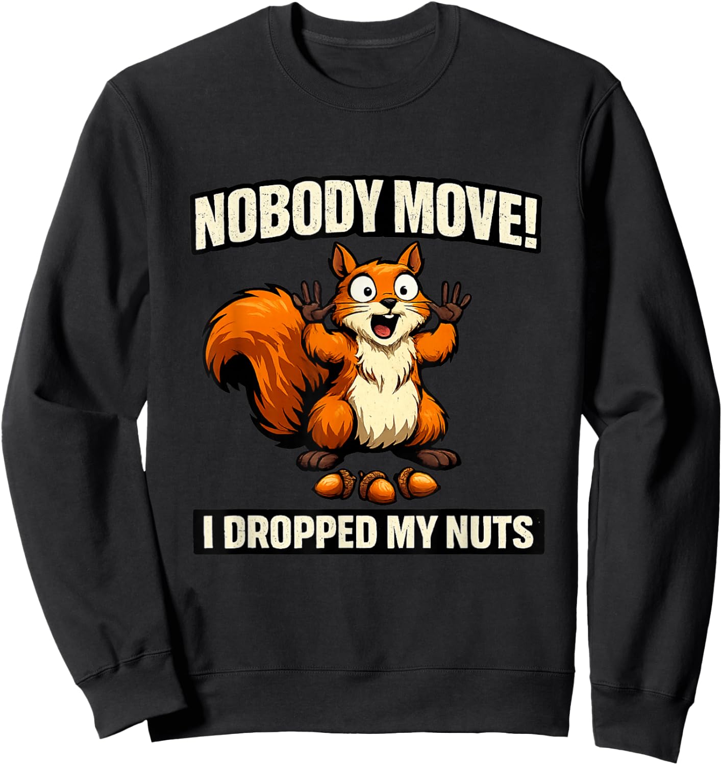 Nobody Move I Dropped My Nuts Funny Squirrel Meme Raunchy Sweatshirt - Sweatshirt | Black