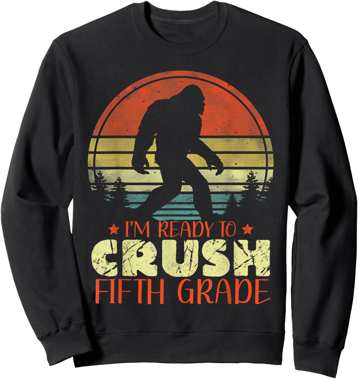I'm Ready To Crush 5th Grade Funny Bigfoot Fifth Graders Sweatshirt - Sweatshirt | Black