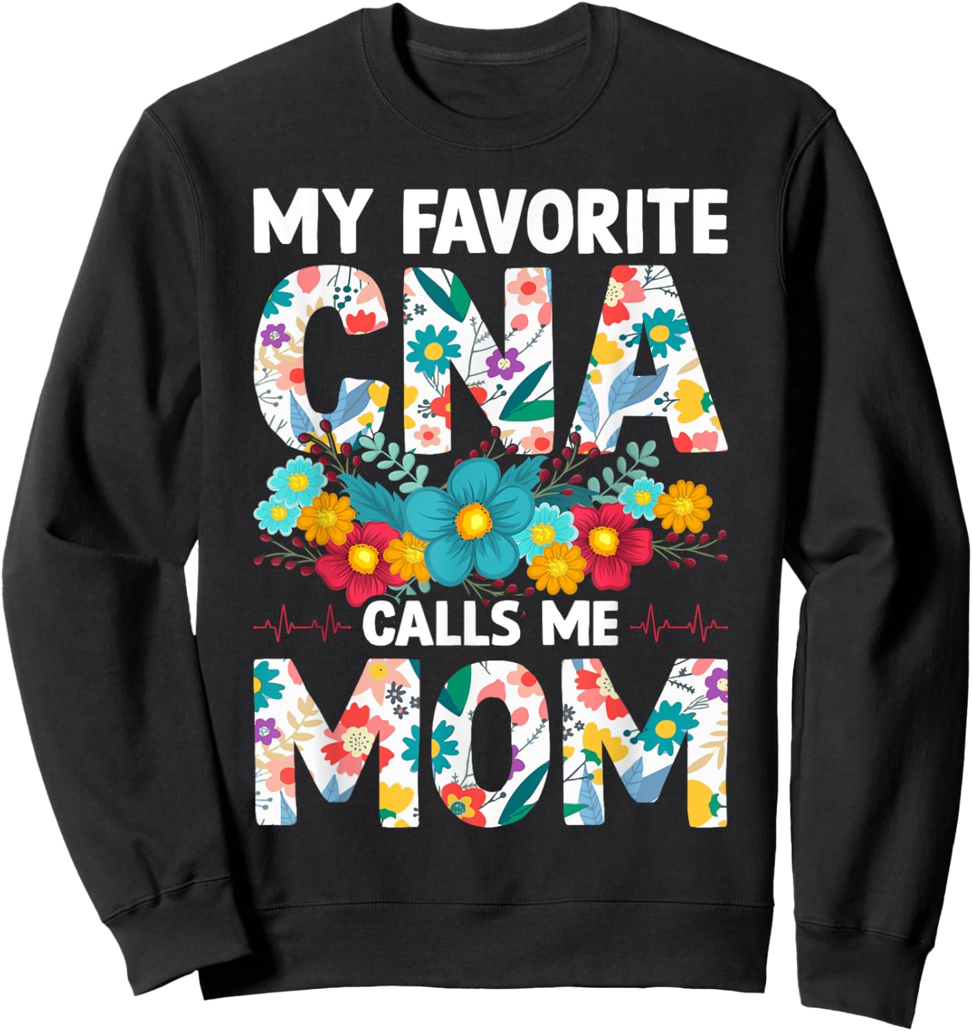 My Favorite CNA Calls Me Mom Flowers Mothers Day Sweatshirt - Sweatshirt | Black