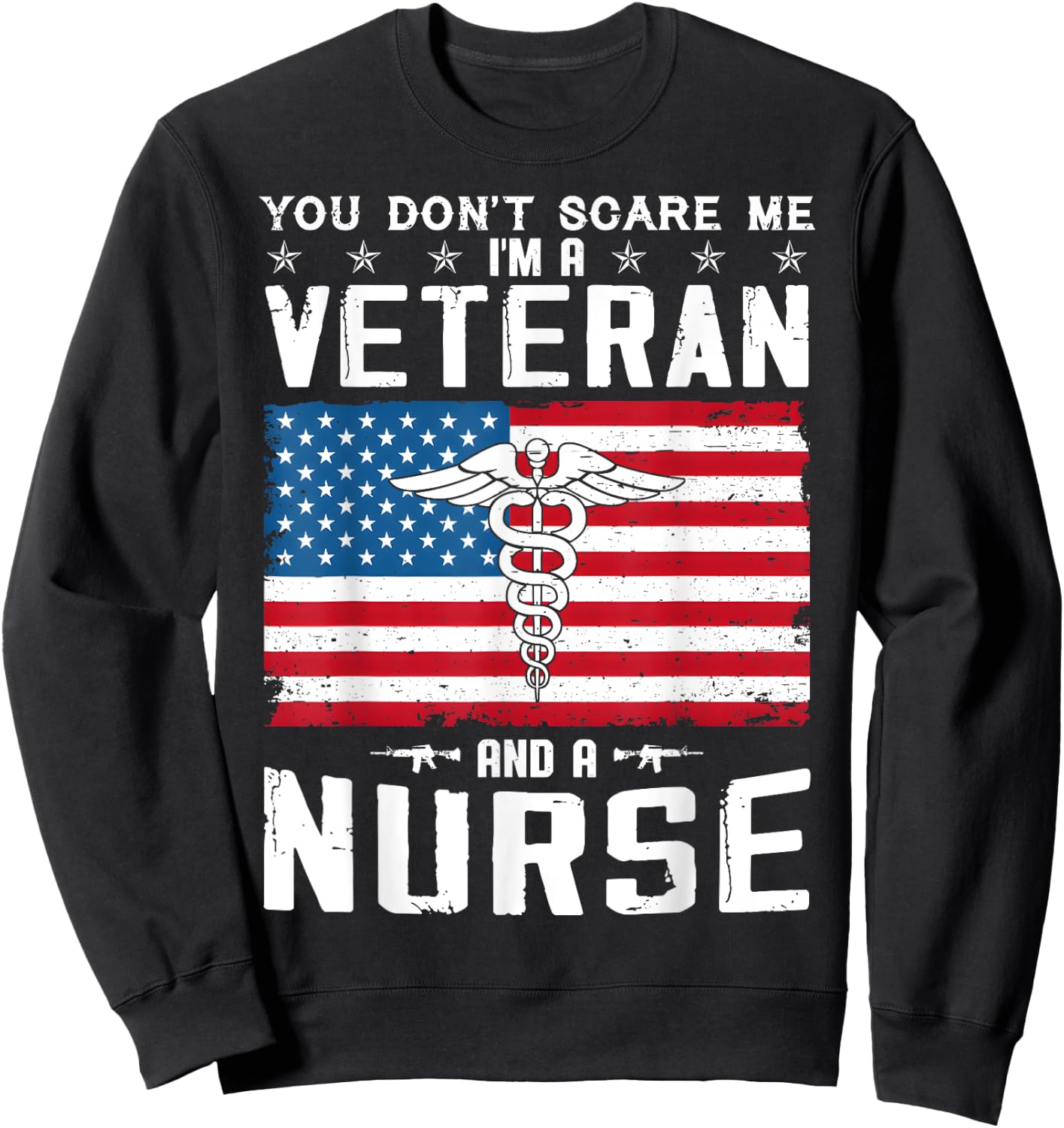 You Don't Scare Me I'm A Veteran And A Nurse Veteran Nurse Sweatshirt - Sweatshirt | Black