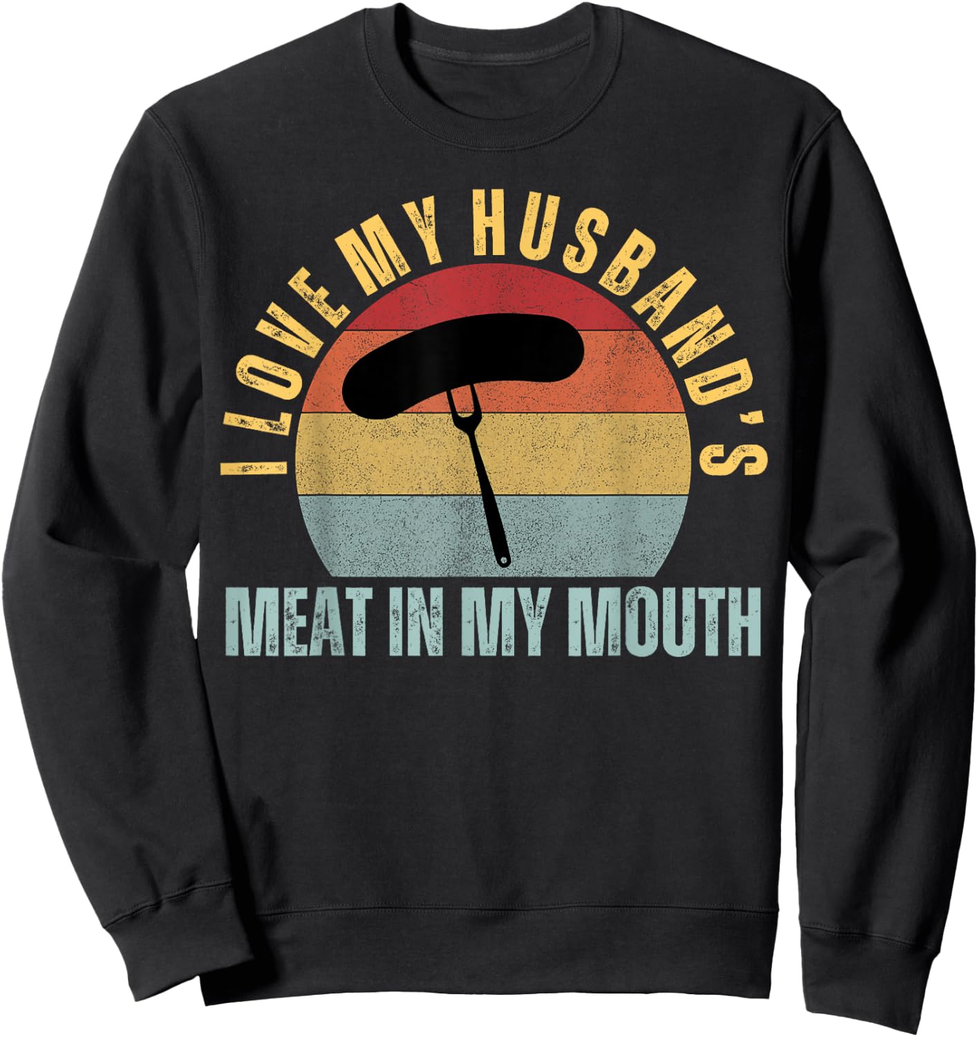 I Love My Husbands Meat in my Mouth Funny Adult Humor BBQ Sweatshirt - Sweatshirt | Black