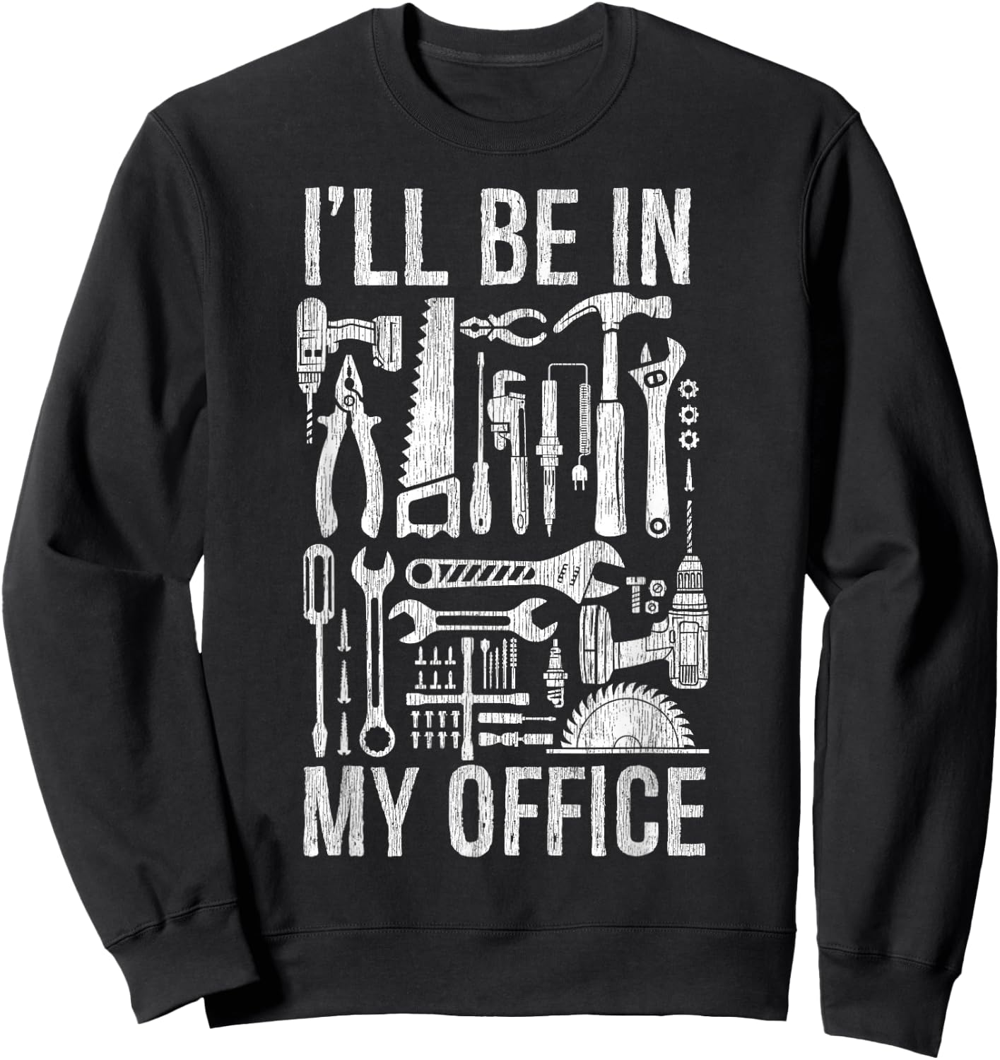 Handyman Woodworking I'll Be in My Office For Father's Day Sweatshirt - Sweatshirt | Black