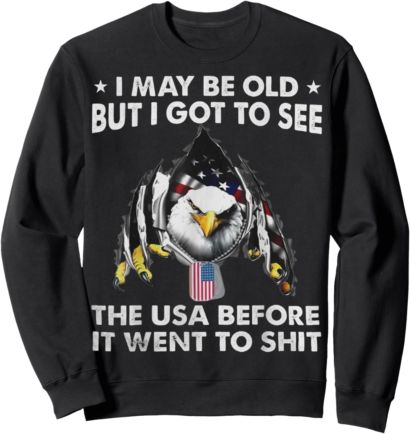 Eagle I May Be Old But I Got To See The USA Before It Went Sweatshirt - Sweatshirt | Black