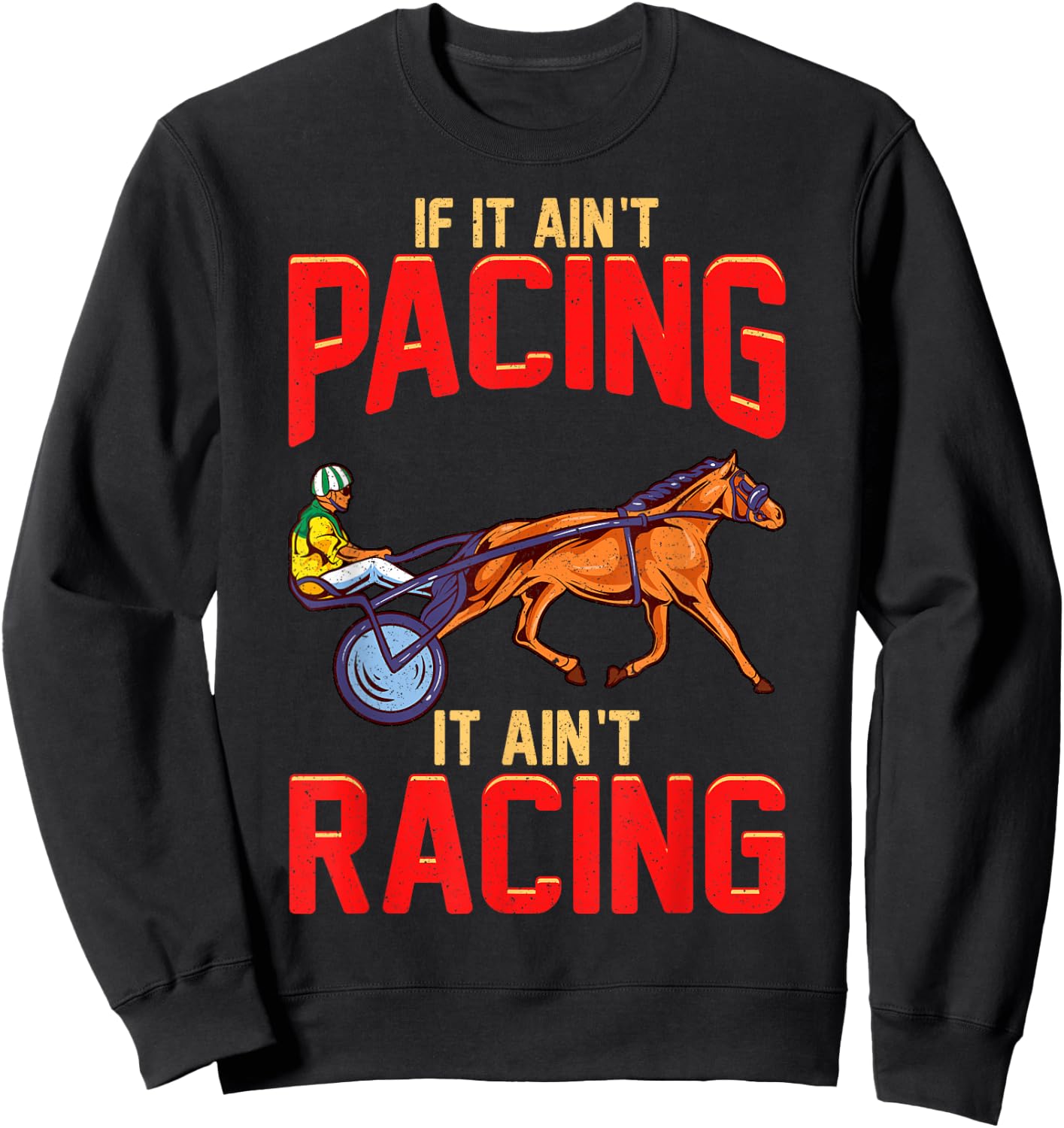 Harness Racing If It Ain't Pacing It Ain't Racing Sweatshirt - Sweatshirt | Black