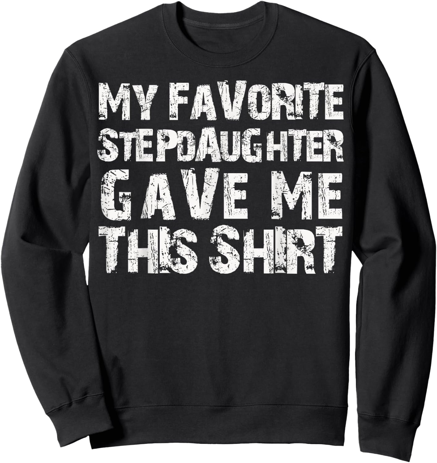 My Favorite Stepdaughter Gave Me This Shirt Sweatshirt - Sweatshirt | Black