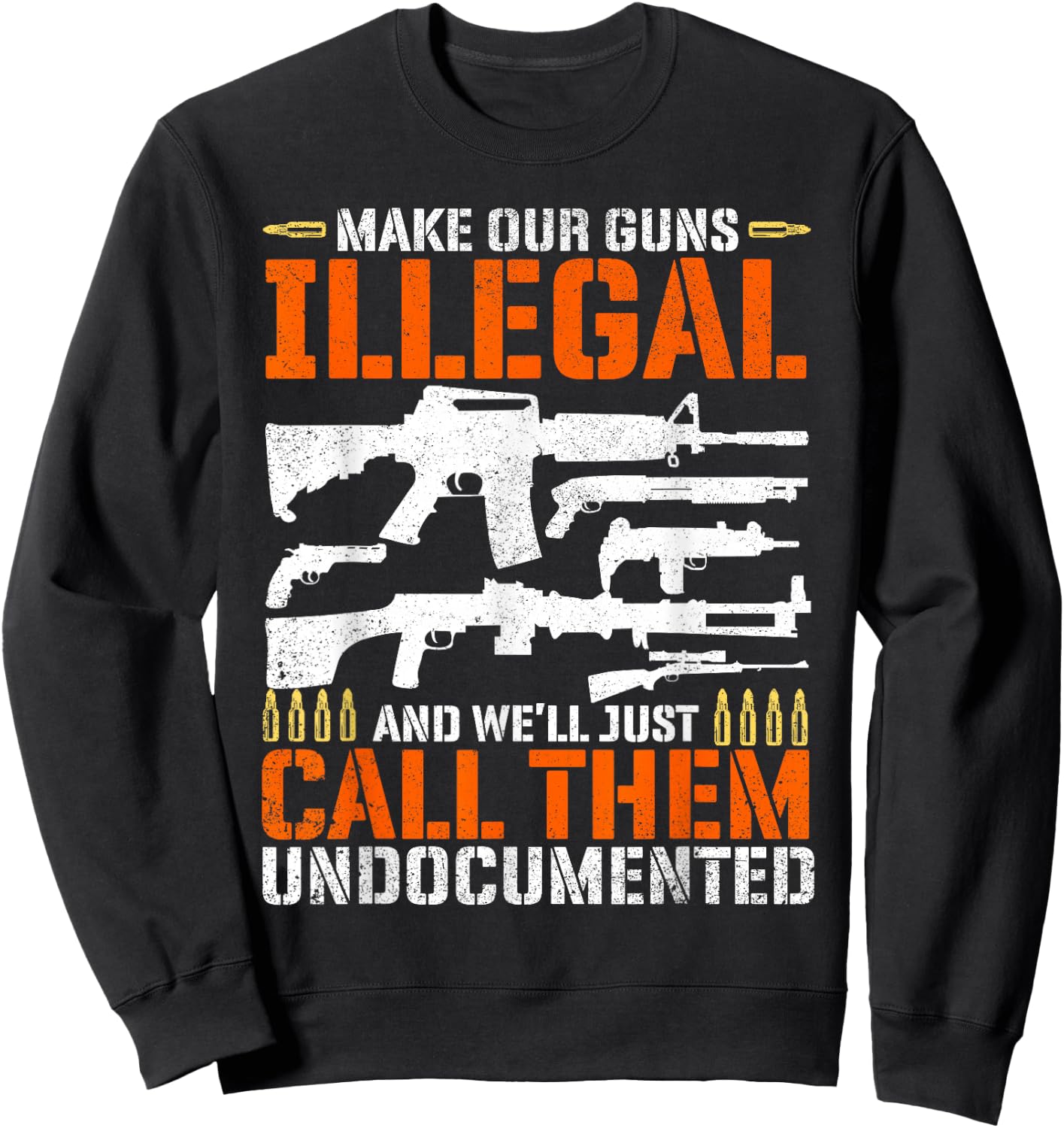 Make Our Guns Illegal And We'll Just Call Them Undocumented Sweatshirt - Sweatshirt | Black