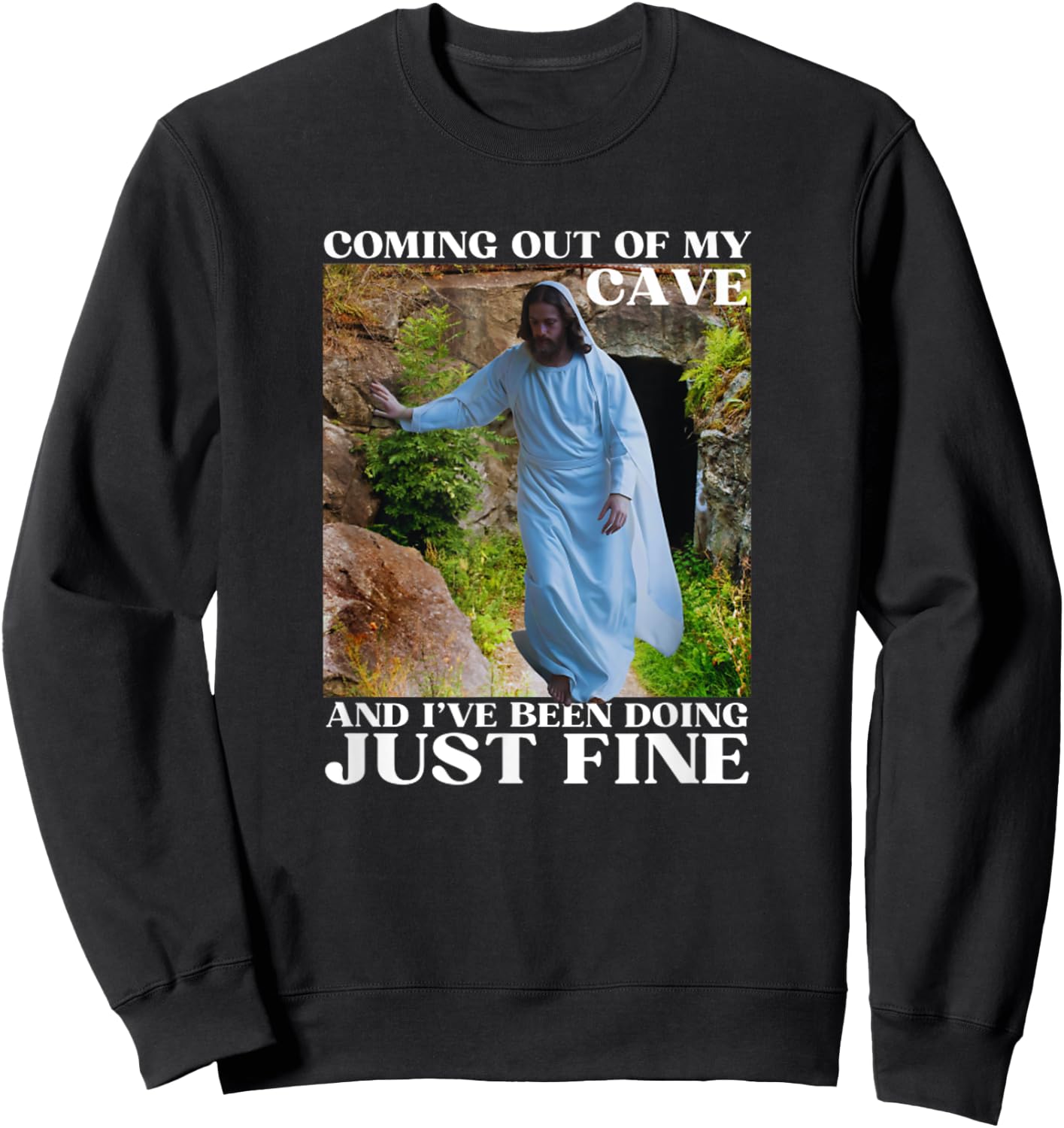 Jesus Meme Coming Out Of My Cave And I've Been Sweatshirt - Sweatshirt | Black