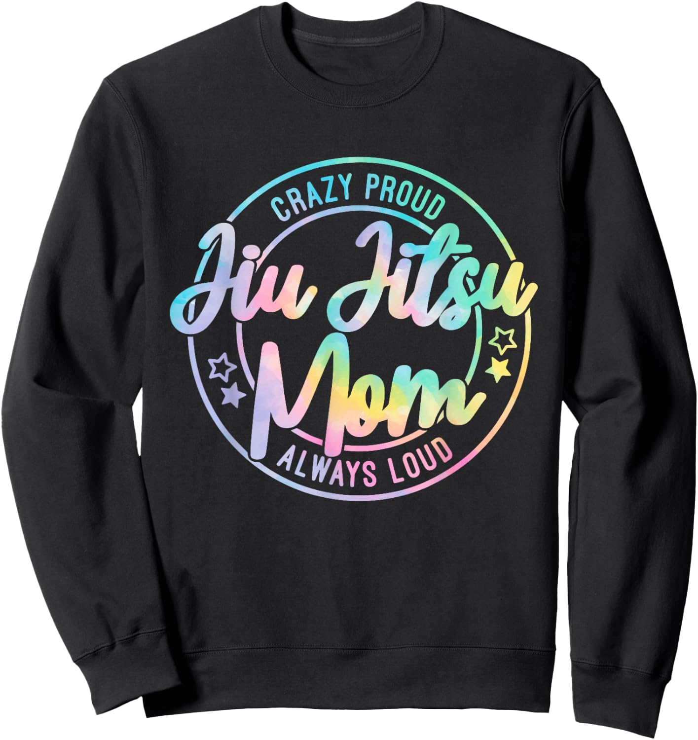 Crazy Proud Jiu Jitsu Mom Tie Dye Always Loud Mother's Day Sweatshirt - Sweatshirt | Black
