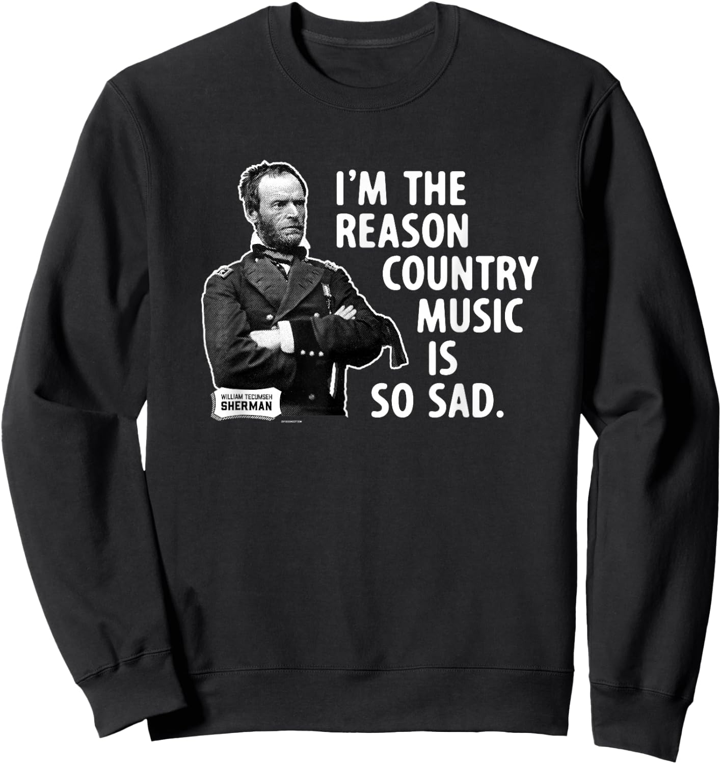 General Sherman I'm the Reason Country Music is So Sad Funny Sweatshirt - Sweatshirt | Black