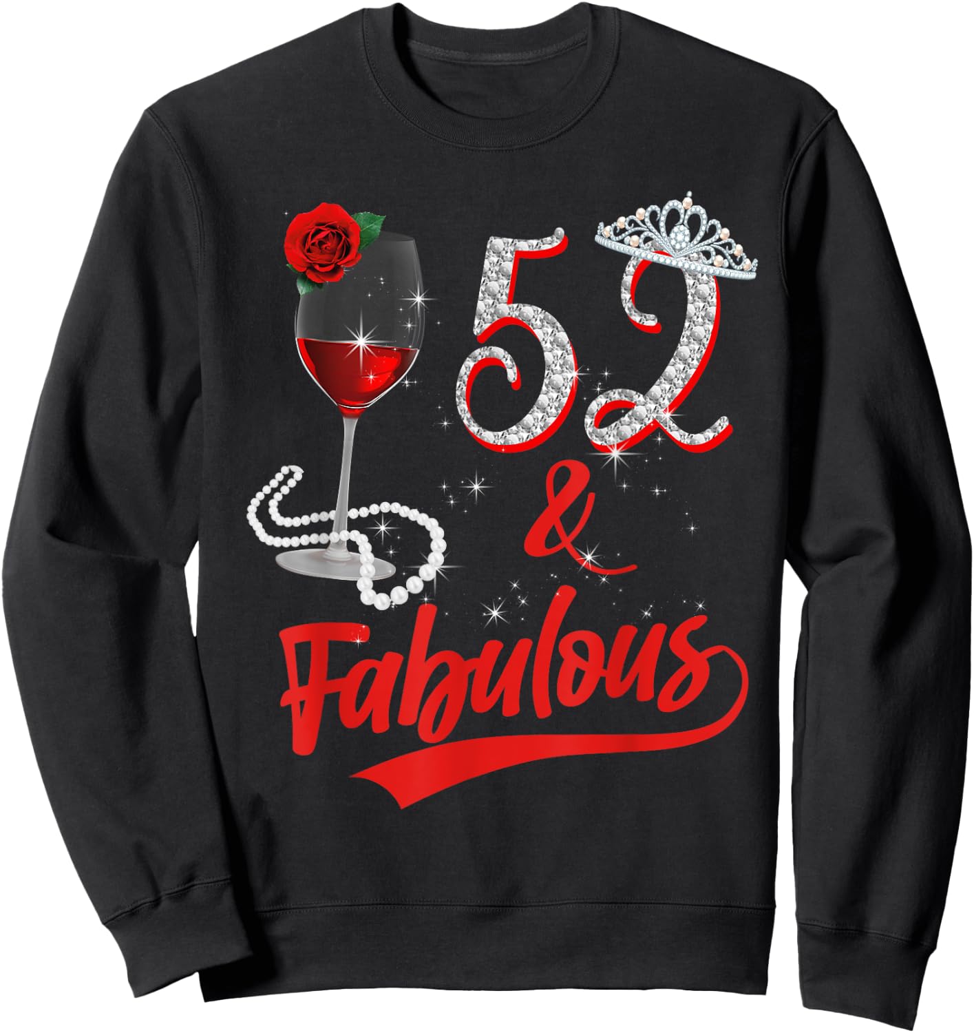 52 And Fabulous Queen Happy 52nd Birthday Rose Red Wine Sweatshirt - Sweatshirt | Black