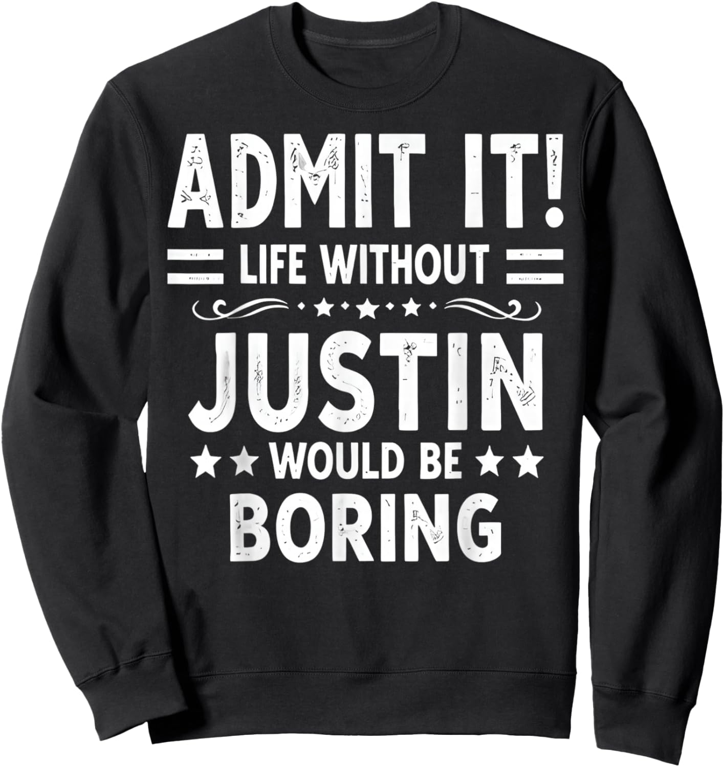 Admit It Life Without Justin Would Be Boring Funny Saying Sweatshirt - Sweatshirt | Black