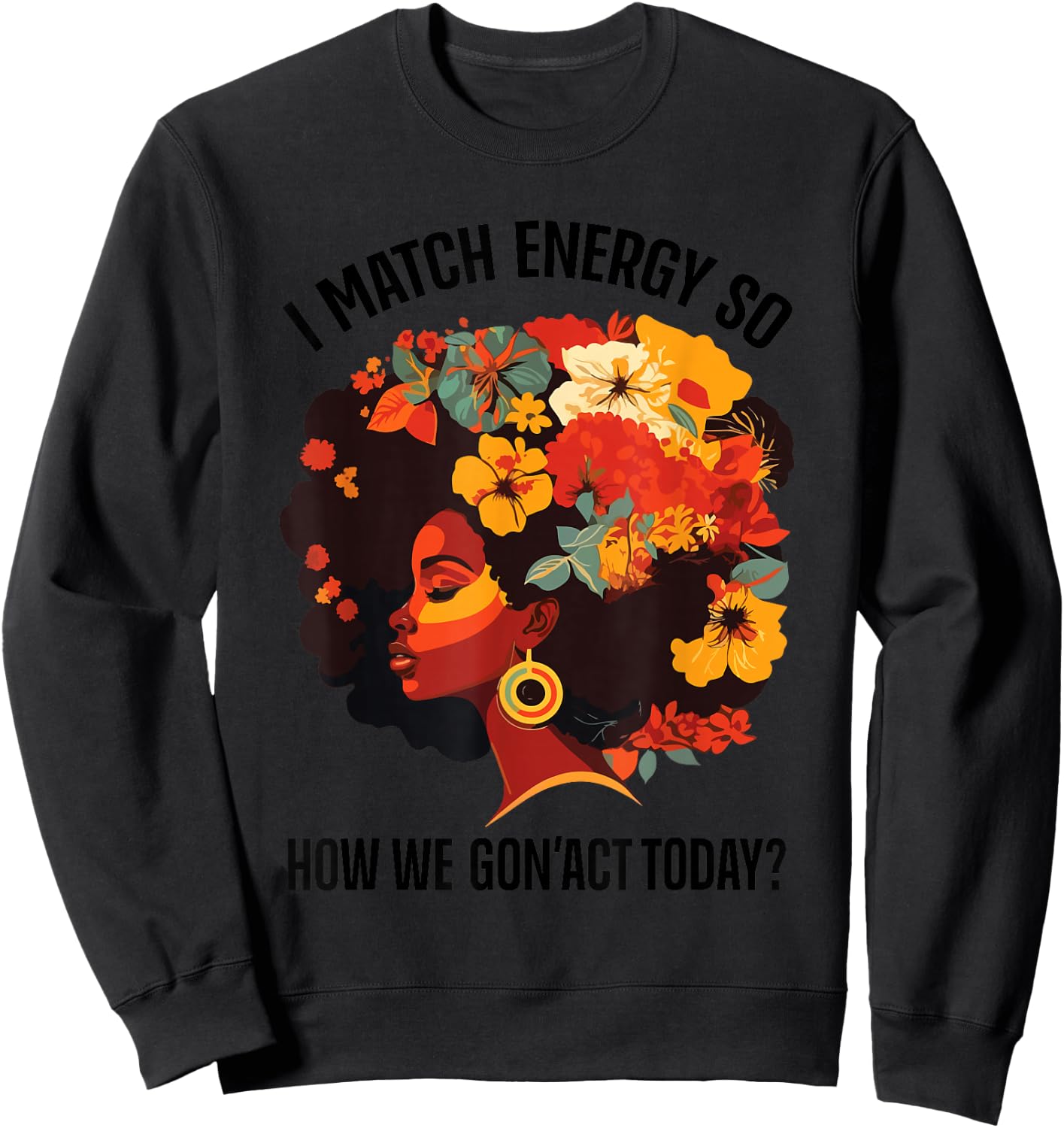 I Match Energy So How We Gon' Act Today Black Girl Women Sweatshirt - Sweatshirt | Black