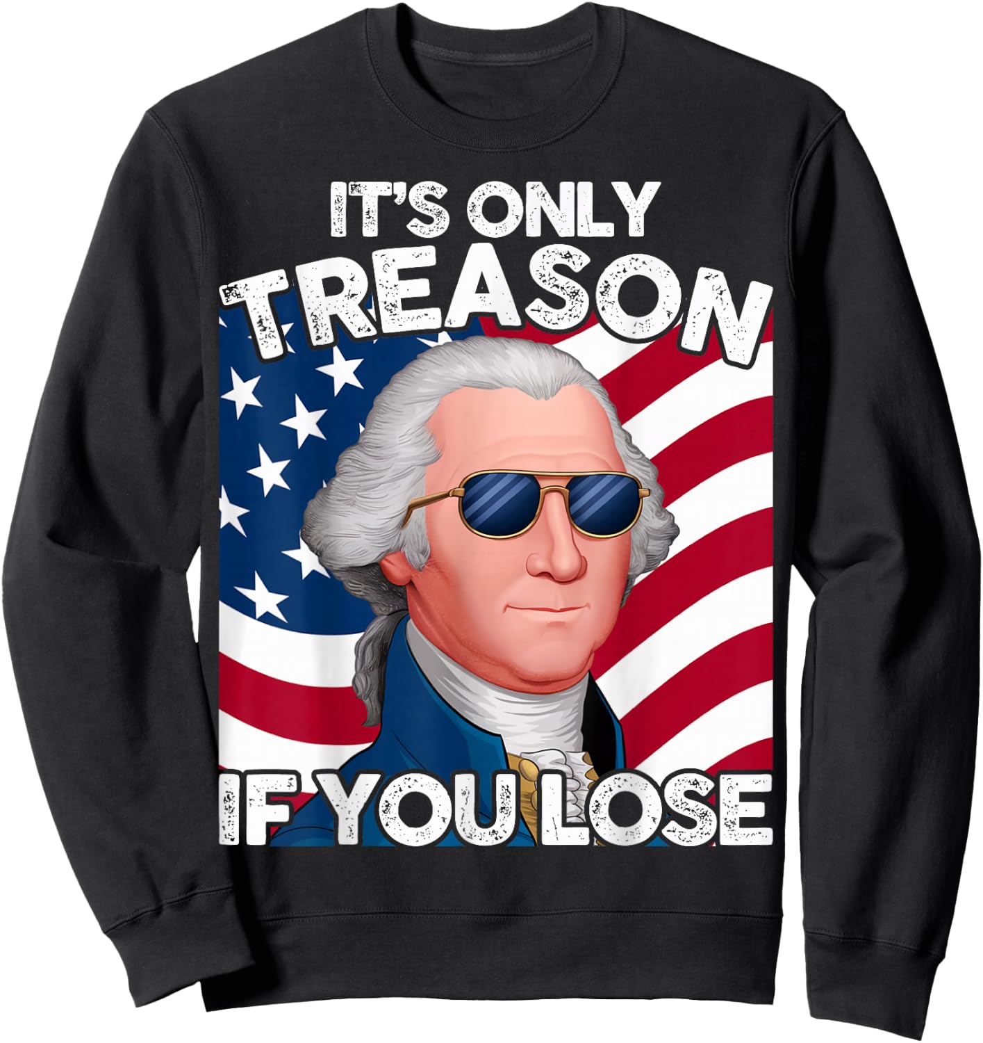 Funny 4th of July George Washington Only Treason If You Lose Sweatshirt - Sweatshirt | Black