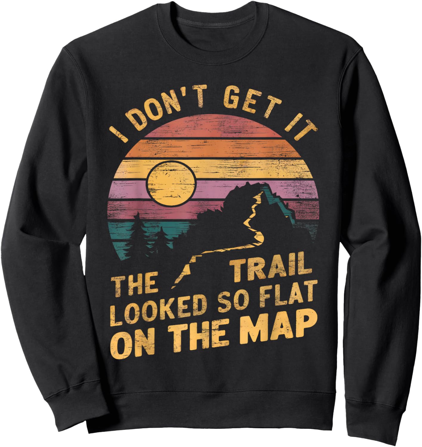 The Trail Looked So Flat On The Map Funny Hiking Quote Hiker Sweatshirt - Sweatshirt | Black