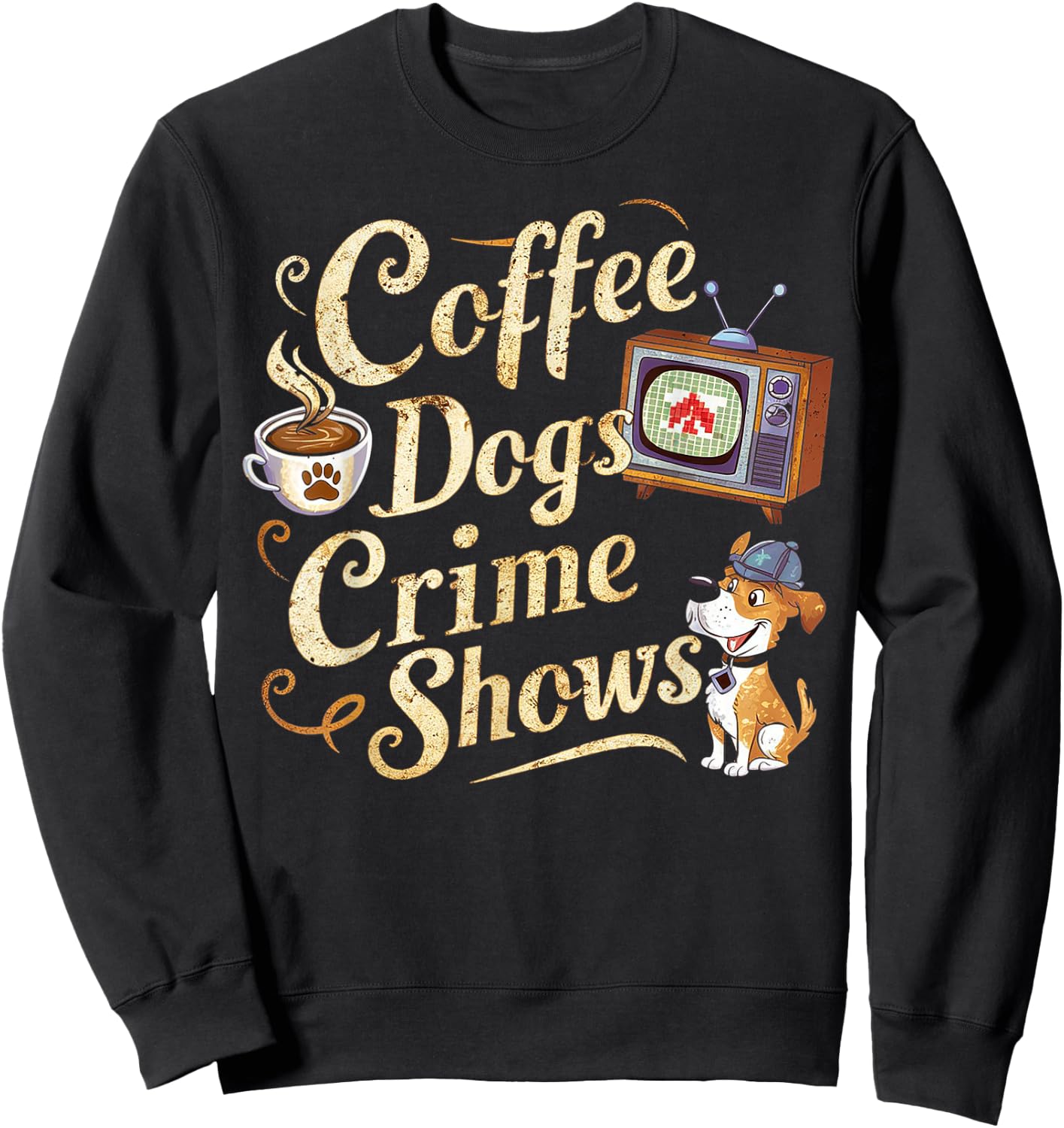 Coffee Dogs Crime Shows Funny Quote Dog Lovers Coffee Sweatshirt - Sweatshirt | Black