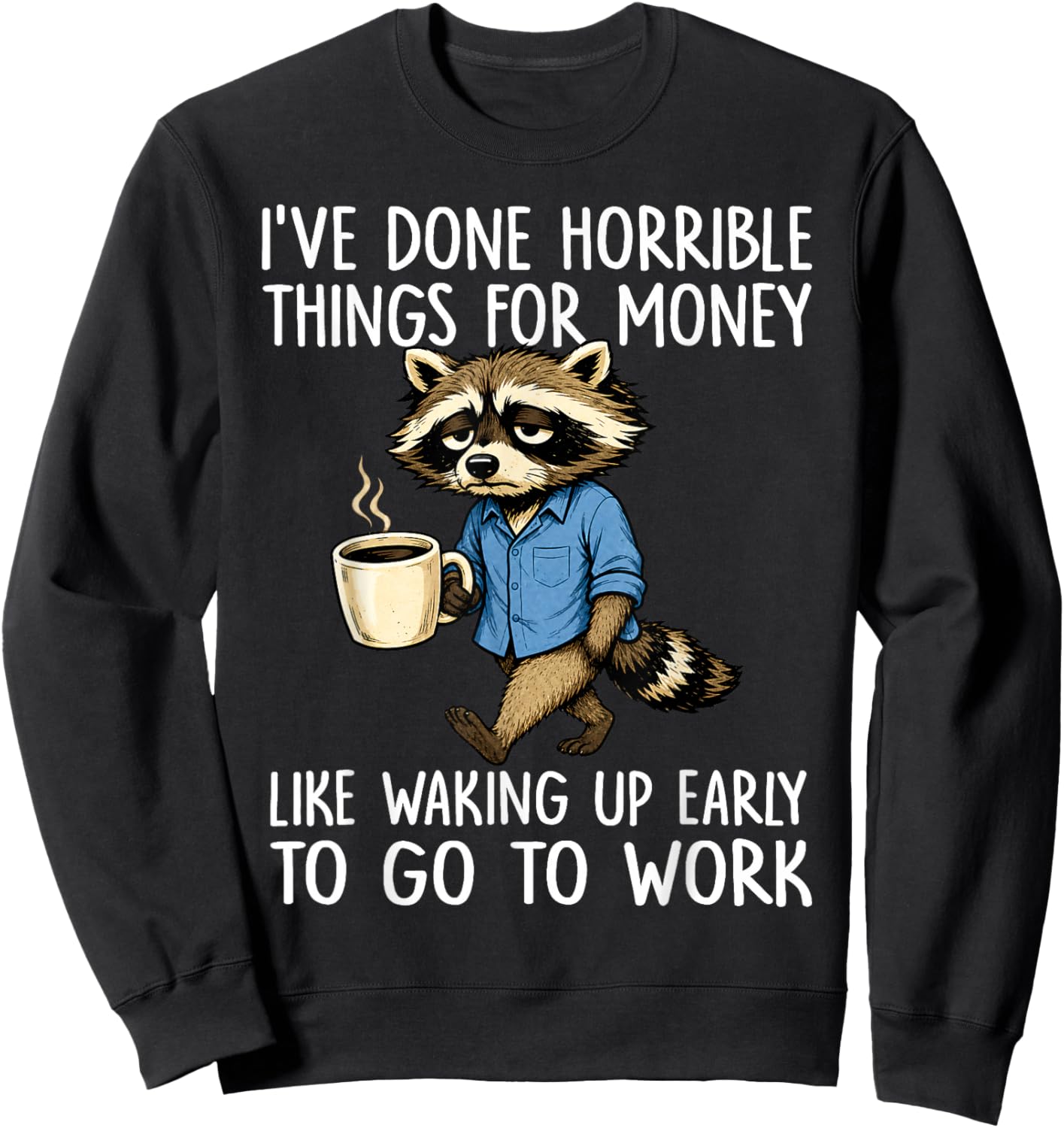 Ive Done Horrible Things for Money Waking Up Early to Work Sweatshirt - Sweatshirt | Black