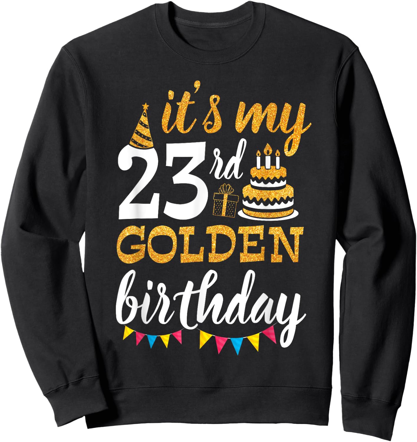 It's My 23rd Golden Birthday Happy Day 23 Years Old To Me Sweatshirt - Sweatshirt | Black