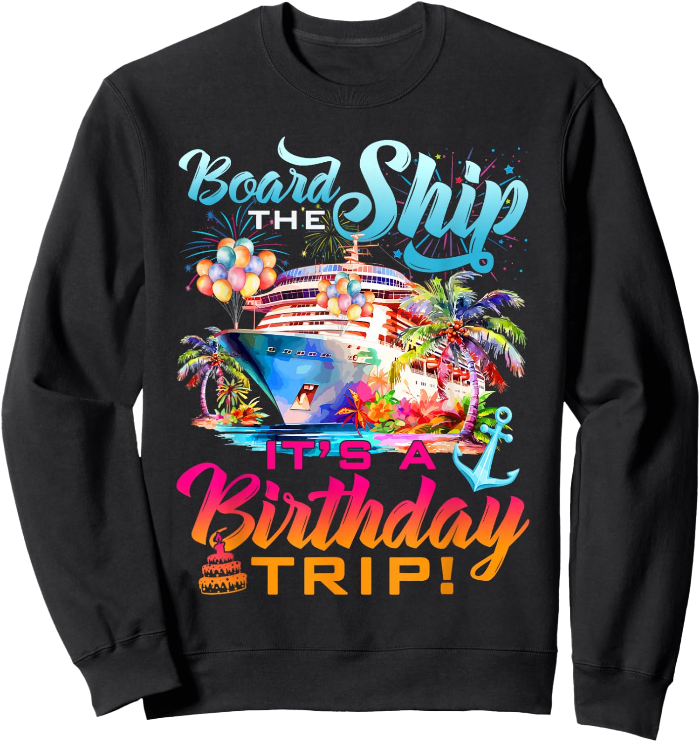 Board The Ship It's A Birthday Trip Cruise Squad Bday Party Sweatshirt - Sweatshirt | Black