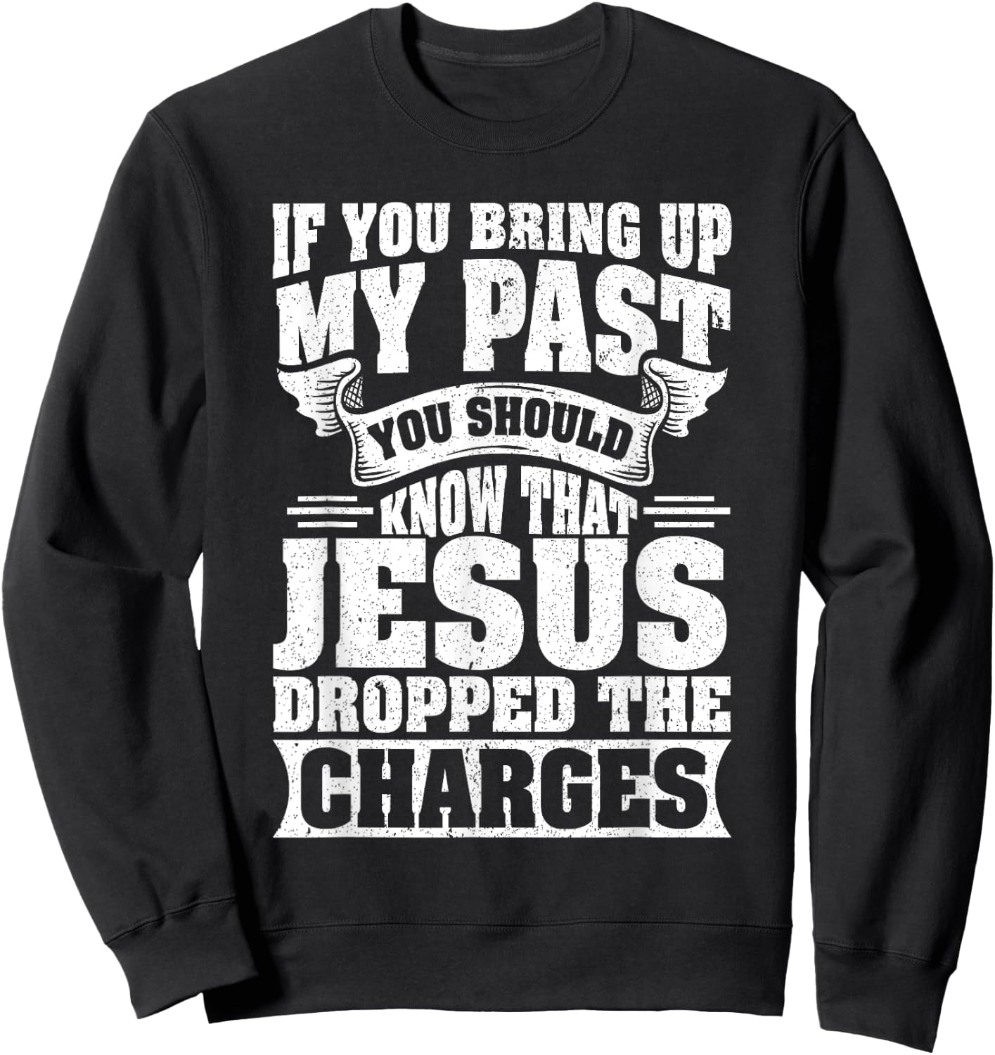 If You Bring Up My Past You Should Know That Jesus Dropped Sweatshirt - Sweatshirt | Black