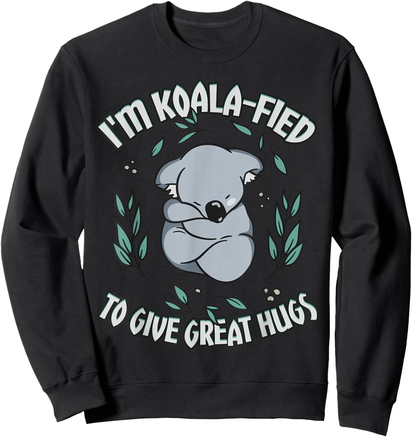 Koala-fied to Give Great Hugs Cute Koala Lover Sweatshirt - Sweatshirt | Black