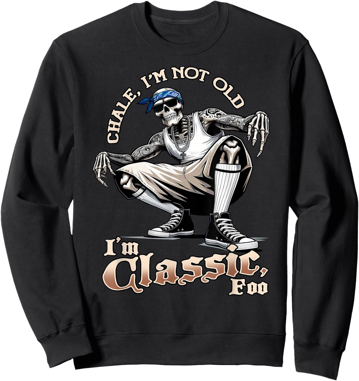 CHALE IM NOT OLD IM CLASSIC FOO Funny Skeleton Cholo Chicano Sweatshirt - Sweatshirt | Black