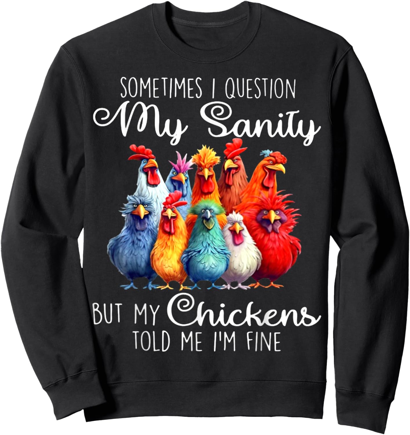 Sometimes I Question My Sanity But My Chickens Told Me Sweatshirt - Sweatshirt | Black