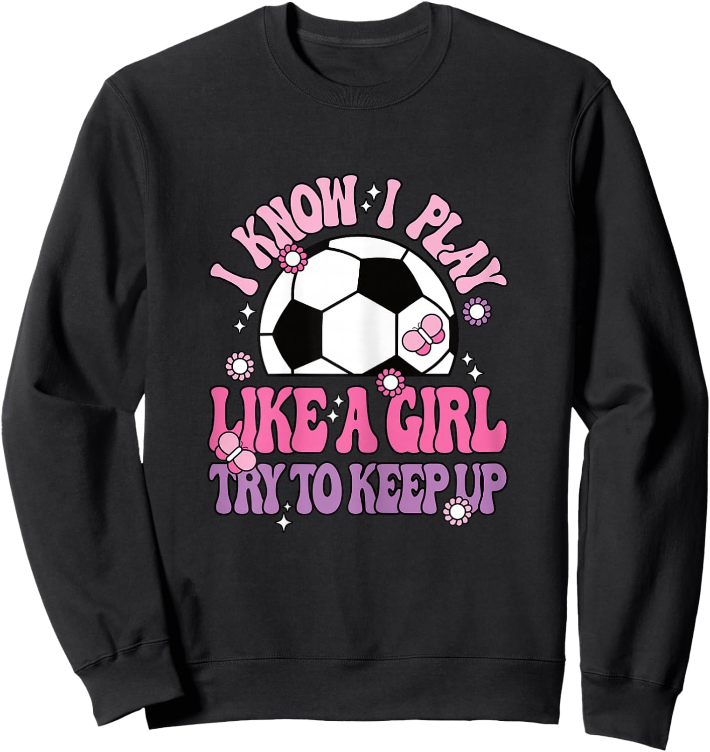 I Know I Play Like A Girl Try To Keep Up Soccer Women Girls Sweatshirt - Sweatshirt | Black