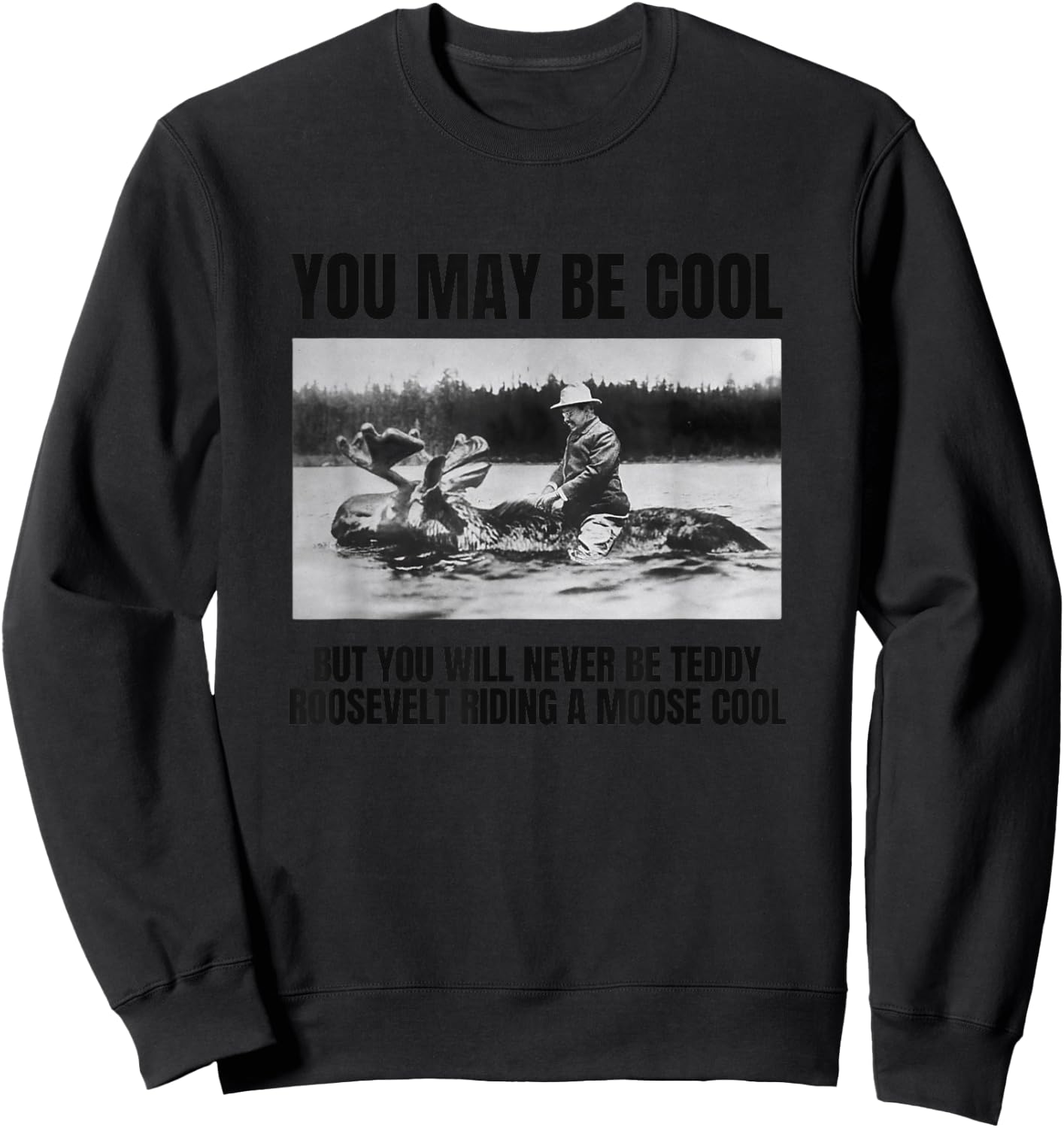 Funny Roosevelt Riding A Moose, Cool Teddy Roosevelt Gift Sweatshirt - Sweatshirt | Black