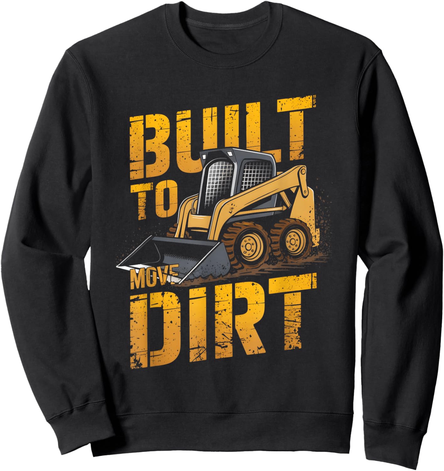Skid Steer Operator Heavy Equipment Built to Move Dirt Sweatshirt - Sweatshirt | Black