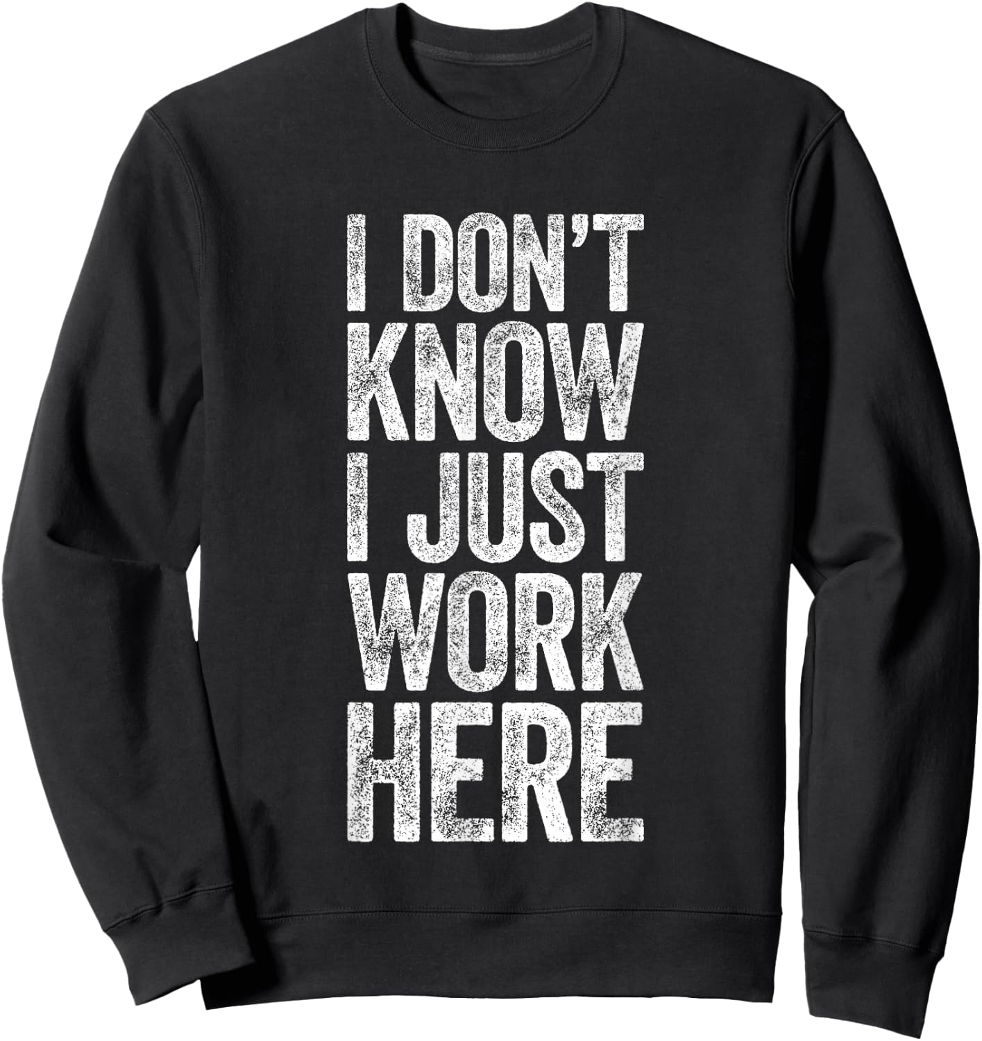 I Don't Know I Just Work Here Shirt Funny Work Men Women Sweatshirt - Sweatshirt | Black