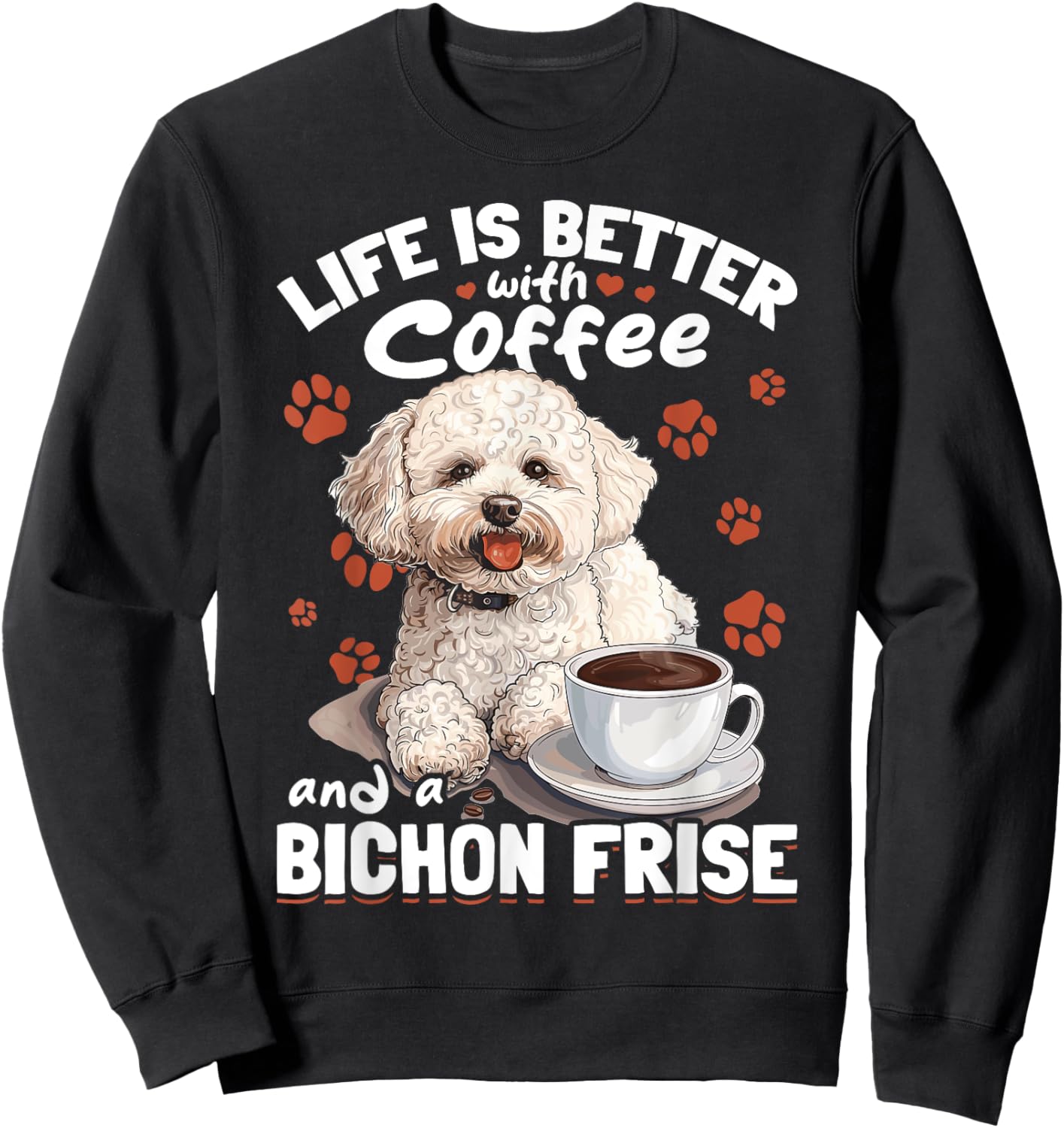 Bichon Frise Dog Breed Life is Better with Coffee and a Sweatshirt - Sweatshirt | Black