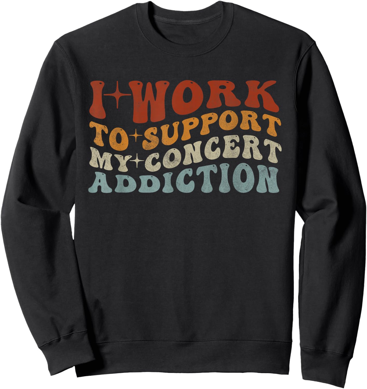 I Work to Support My Concert Addiction - Funny Music Lovers Sweatshirt - Sweatshirt | Black