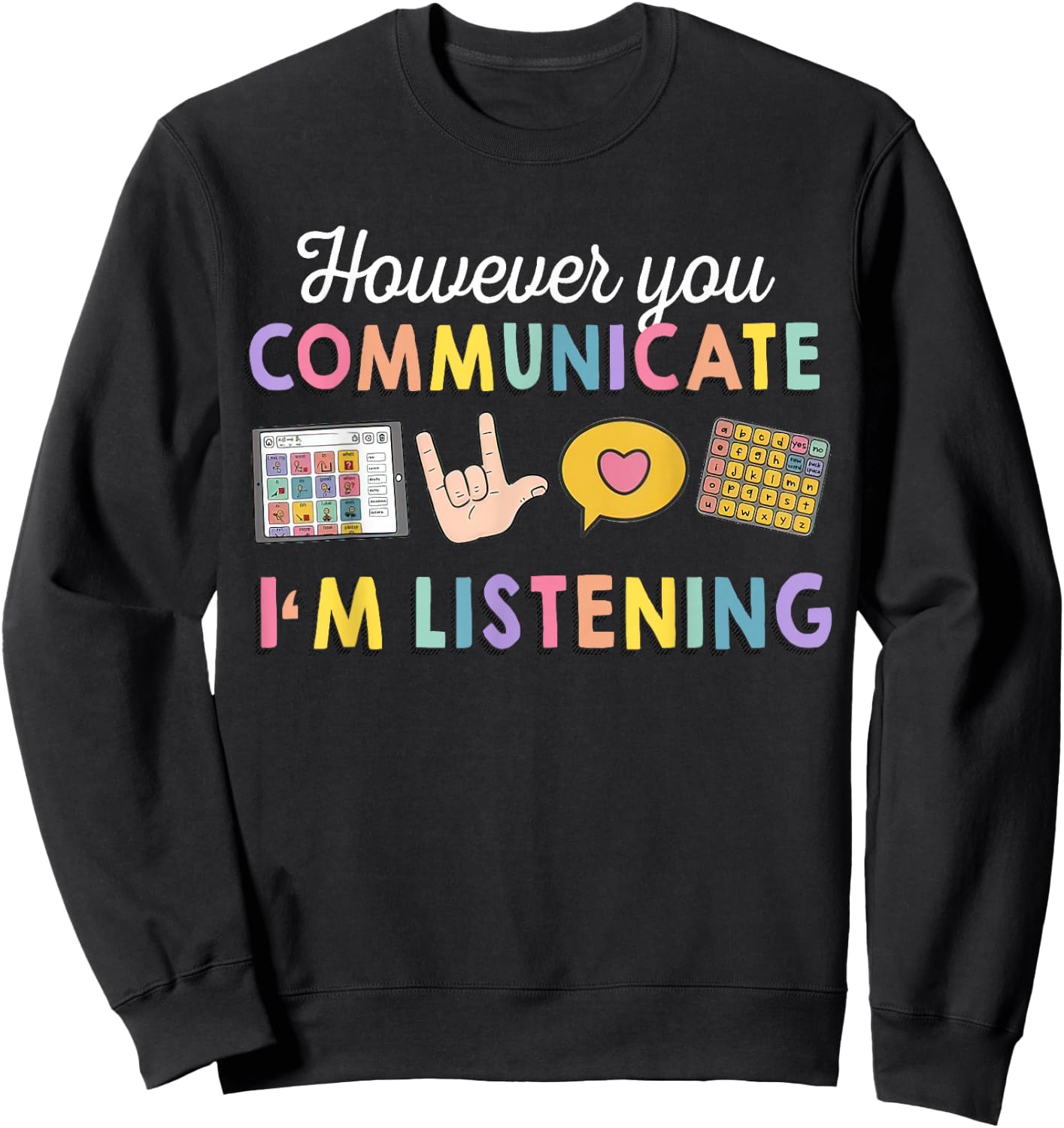 However You Communicate I'm Listening, Speech Therapist Sweatshirt - Sweatshirt | Black