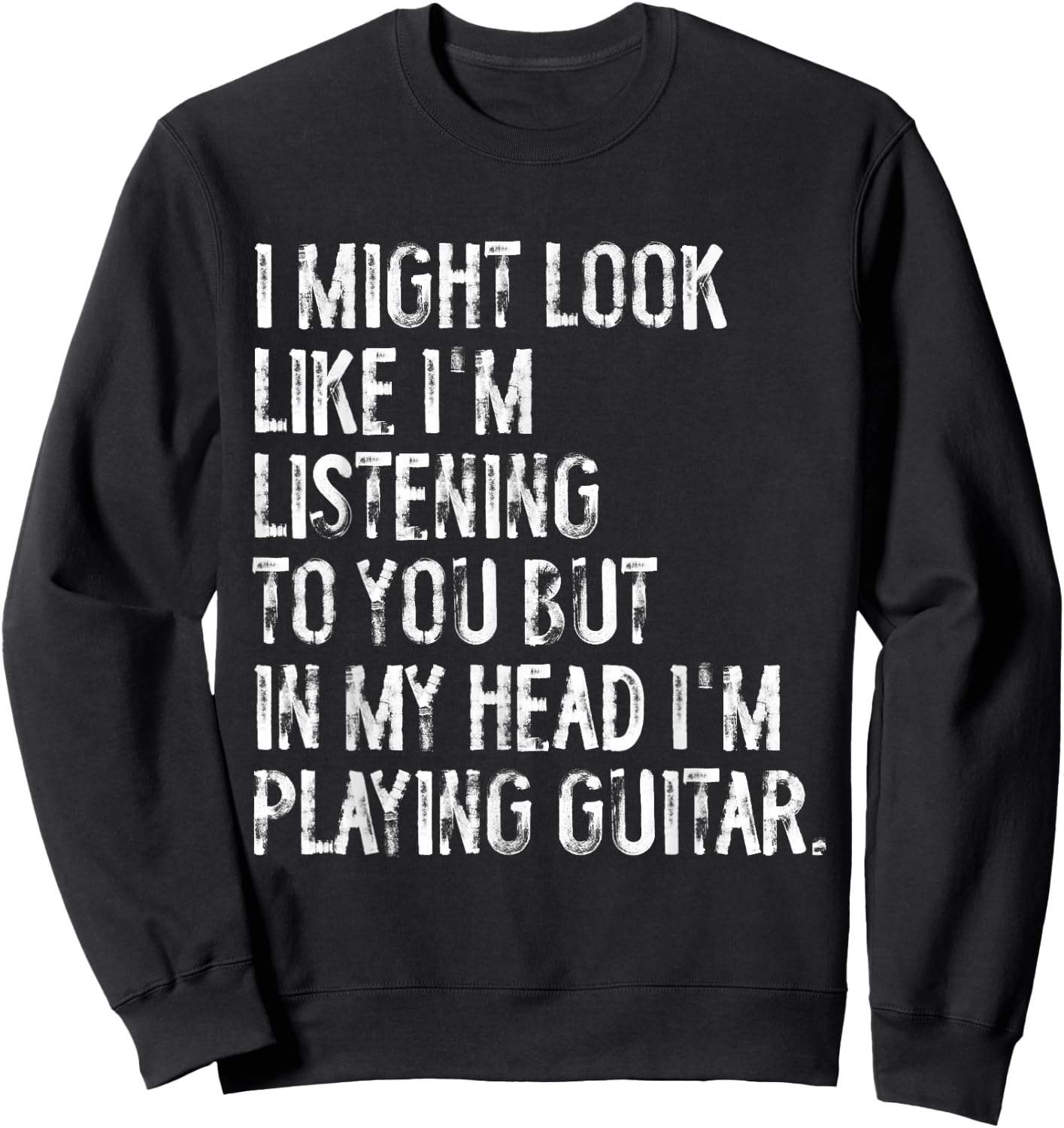 I Might Look Like I'm Listening Funny Guitar Musician Sweatshirt - Sweatshirt | Black