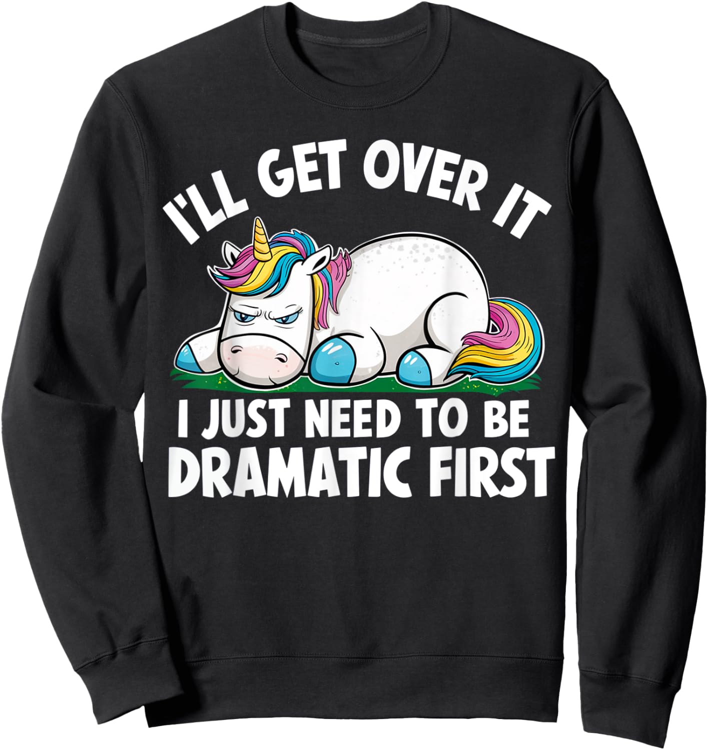 Unicorn I'll Get Over It I Just Need To Be Dramatic First Sweatshirt - Sweatshirt | Black