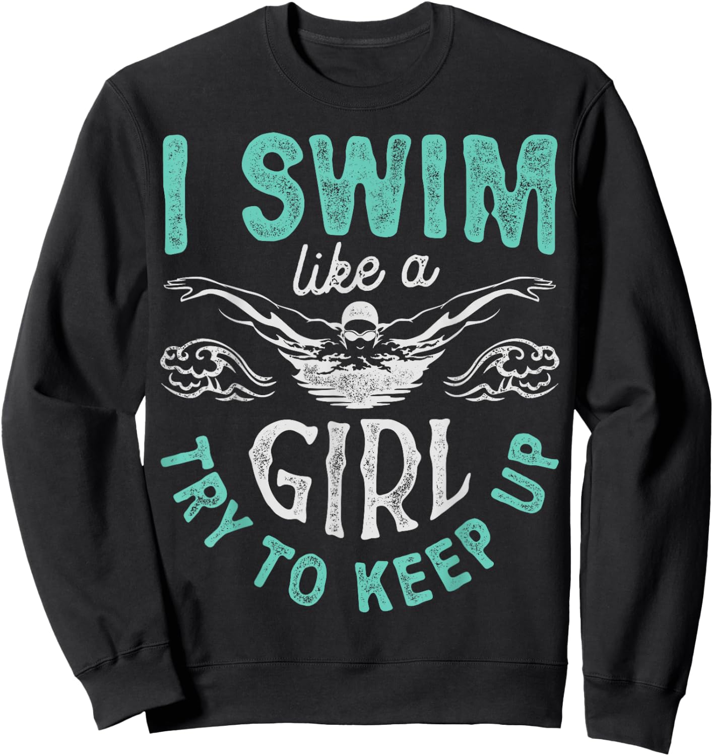 I Swim Like A Girl Try To Keep Up T shirt Swimming Swimmer Sweatshirt - Sweatshirt | Black