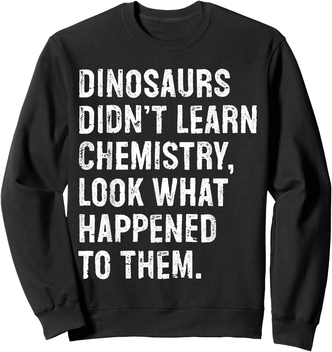 Dinosaurs Didn't Learn Chemistry Funny Science Teacher Sweatshirt - Sweatshirt | Black