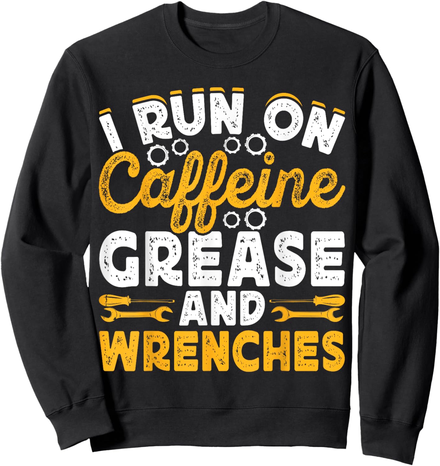 I Run On Caffeine Grease And Wrenches Sweatshirt - Sweatshirt | Black