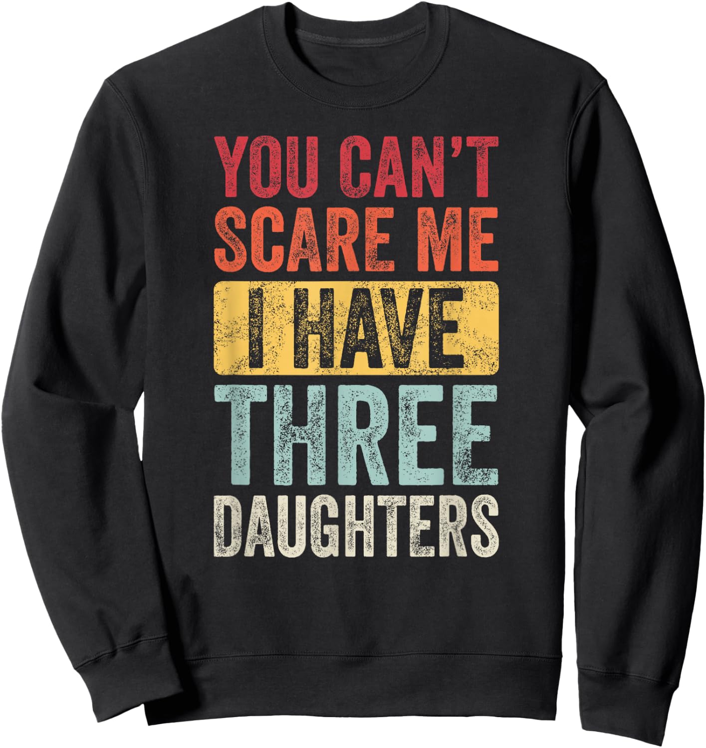 You Can't Scare Me I Have Three Daughters Funny Dad Father Sweatshirt - Sweatshirt | Black
