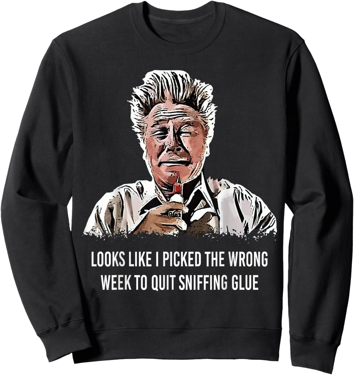 Looks Like I Picked the Wrong Week to Quit Sniffing Glue Sweatshirt - Sweatshirt | Black