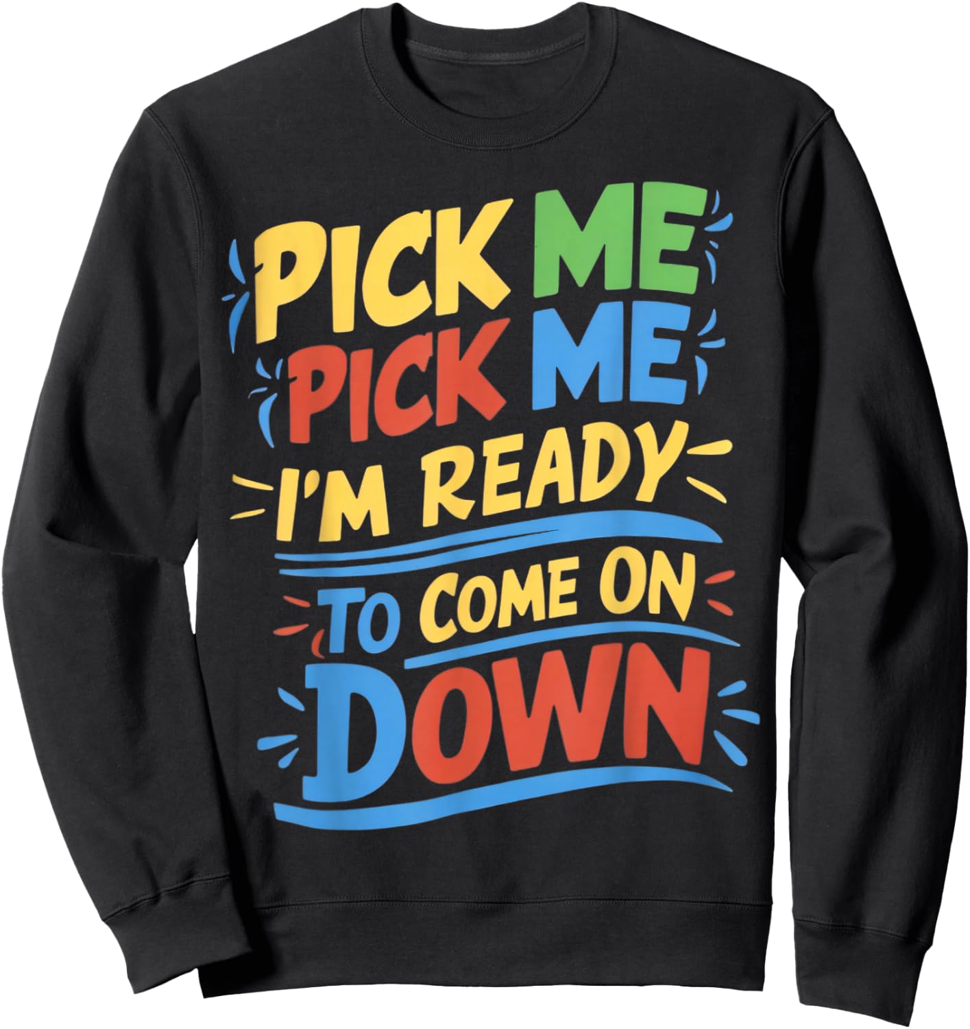 Pick Me Im Ready To Come On Down Enthusiastic Phrase Sweatshirt - Sweatshirt | Black