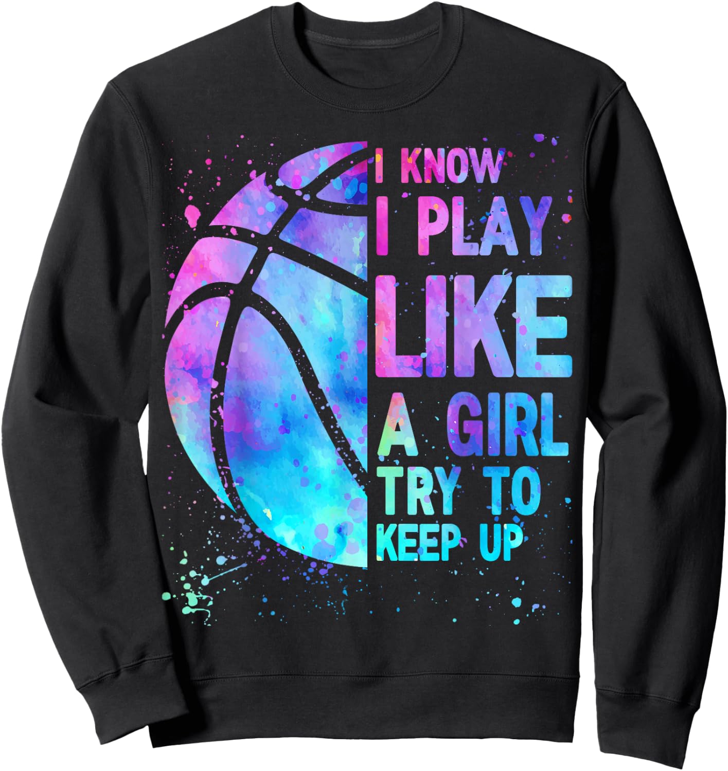 I Know I Play Like A Girl Try To Keep Up Basketball Girls Sweatshirt - Sweatshirt | Black