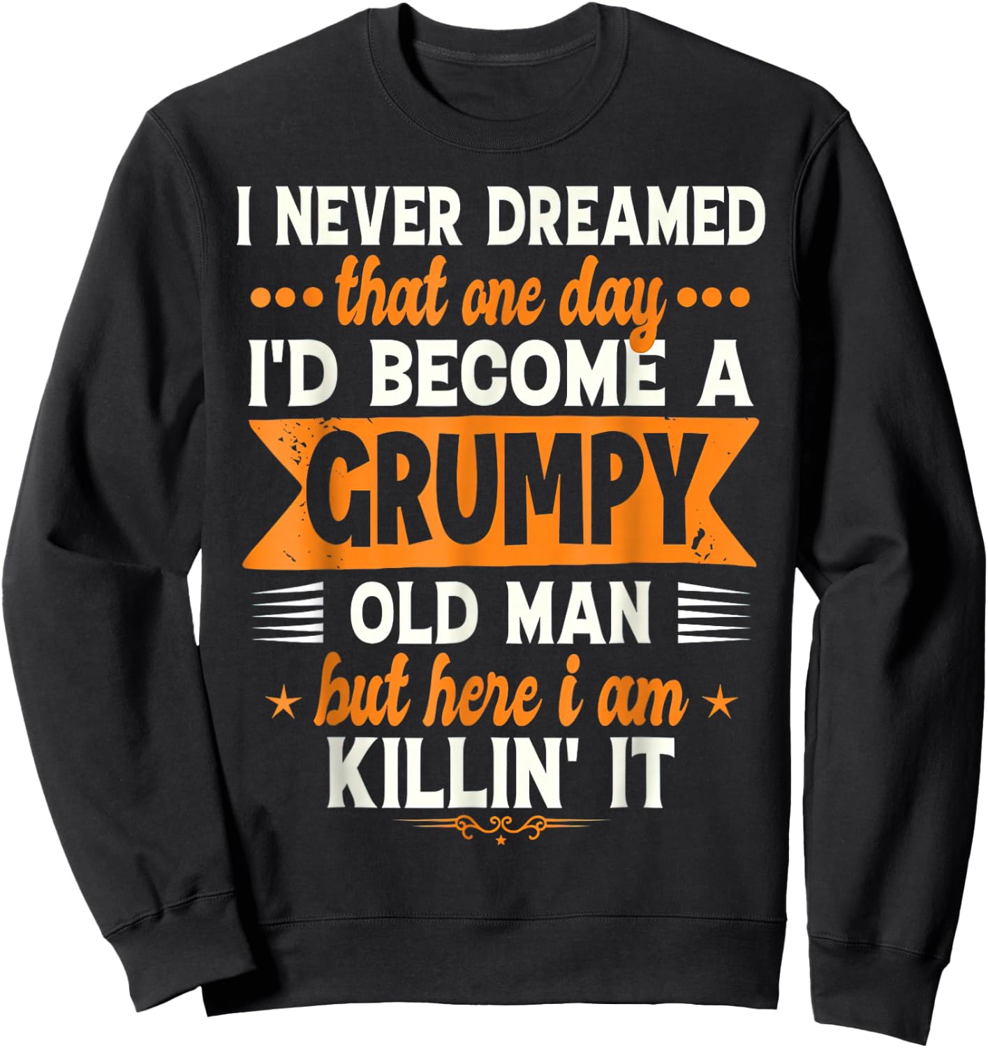 I Never Dreamed I'd Become A Grumpy Old Man Sweatshirt - Sweatshirt | Black