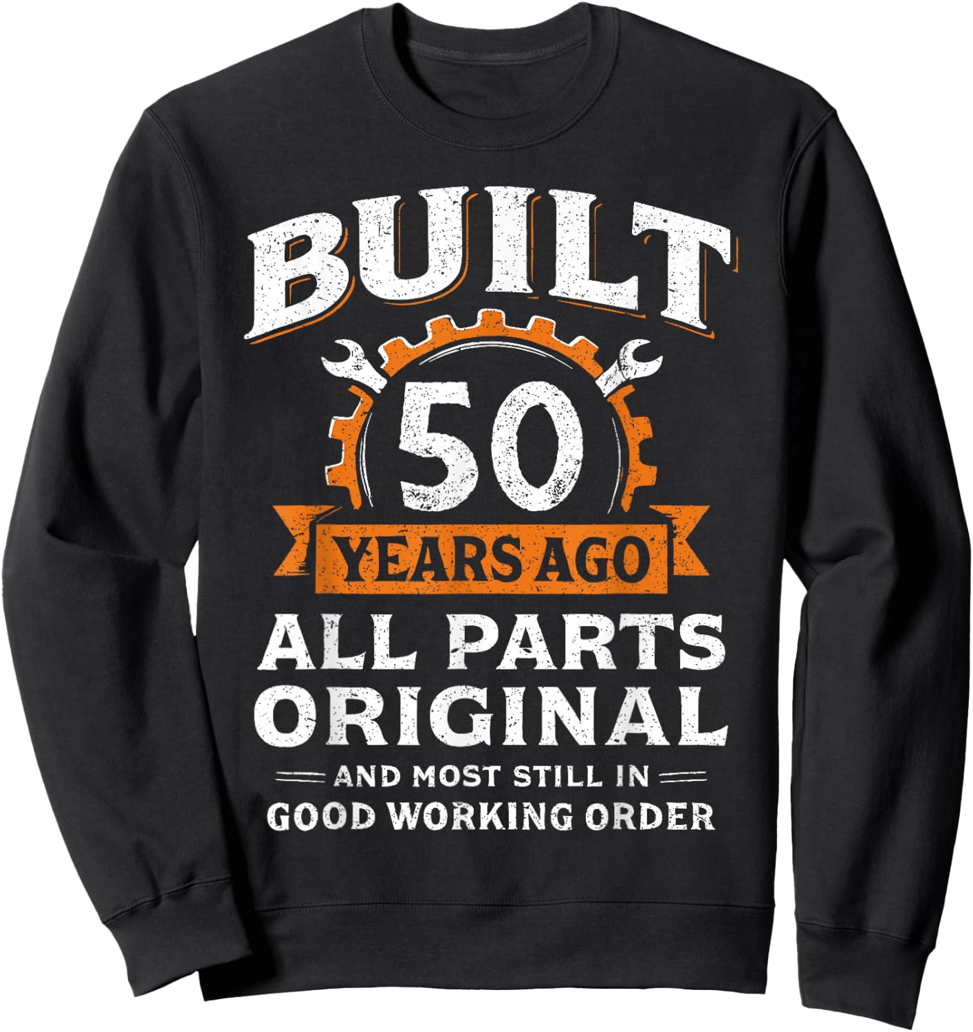Built 50 Years Ago All Parts Original Funny 50th Birthday Sweatshirt - Sweatshirt | Black