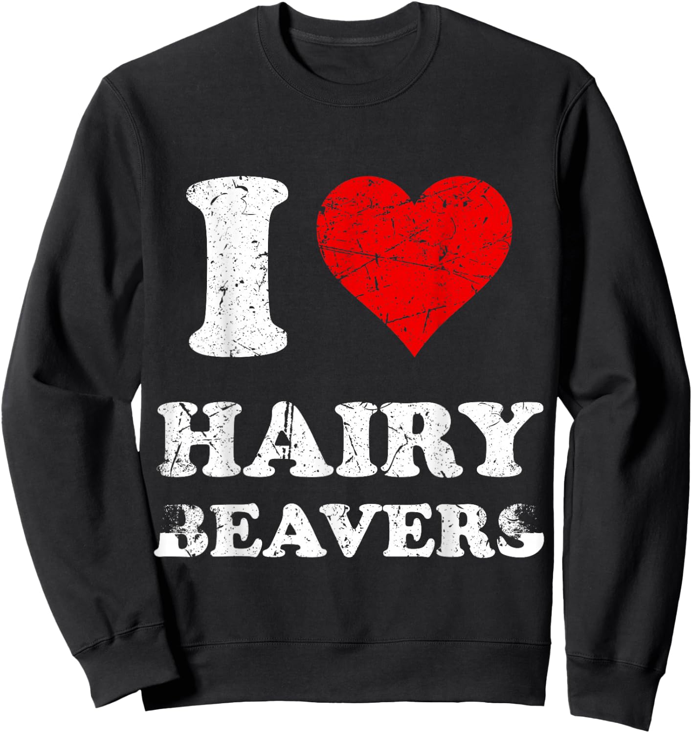 Distressed I Heart Hairy Beavers I Love Hairy Beavers Sweatshirt - Sweatshirt | Black