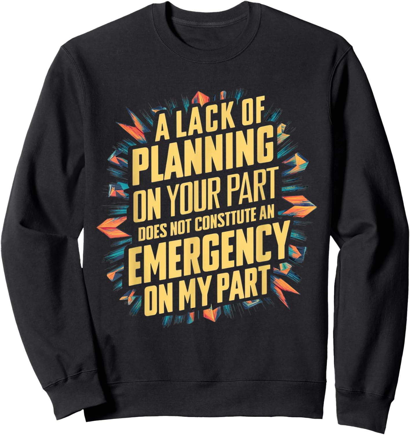 Lack Of Planning On Your Part Does not Constitute Emergency Sweatshirt - Sweatshirt | Black