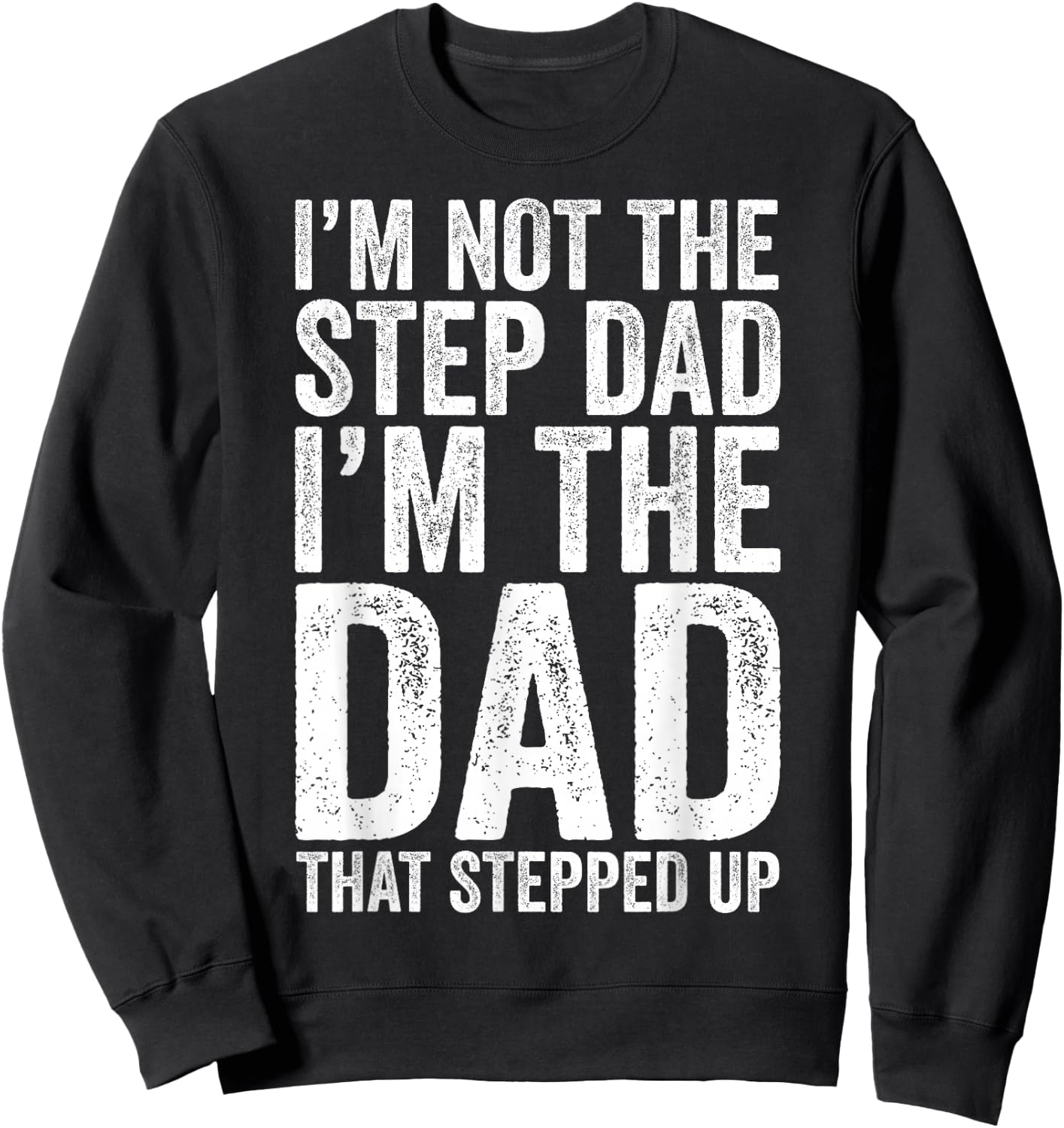 I'm Not The Step Dad I'm The Dad That Stepped Up Shirt Men Sweatshirt - Sweatshirt | Black