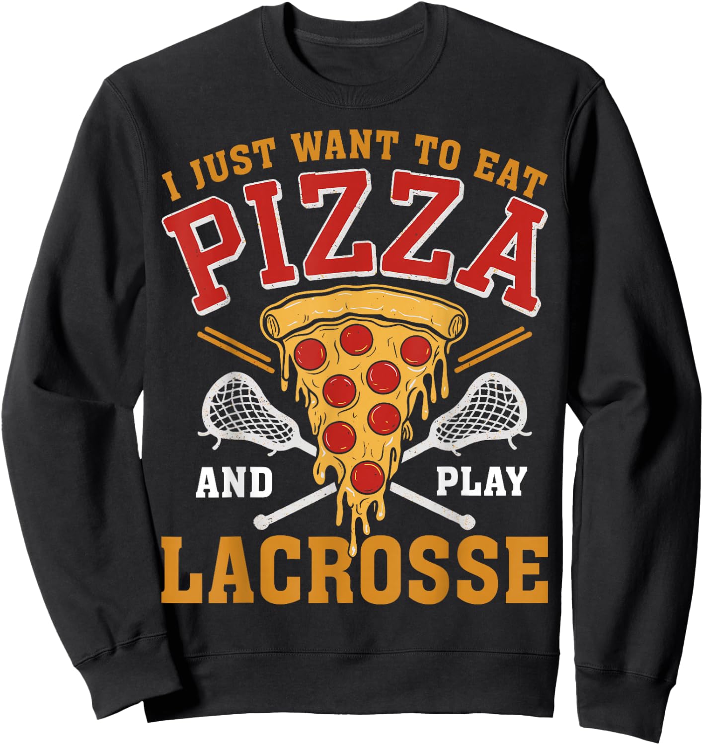 I Just Want to Eat Pizza and Play Lacrosse Lax Lover Sweatshirt - Sweatshirt | Black